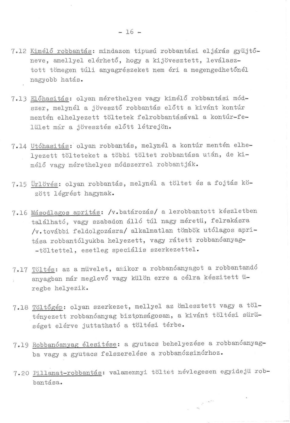 létrejön. 7.14 Utóhasitás: olyan robbantás, melynél a kontúr mentén elhelyezett tölteteket a többi töltet robbantása ut án, de kimélő vagy mérethelyes módszerrel robbantják. 7.15 Ürlövés: olyan robbantás, melynél a töltet és a fojtás között légrést hagynak.