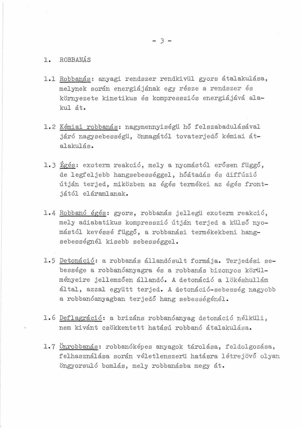 4 Robbanó égés: gyors, robbanás jellegü exoterm reakció, mely adiabatikus kompresszió útján terjed a külső nyomástól kevéssé függő, a robbanási terrnékekbeni hangsebességnél kisebb sebességgel. 1.