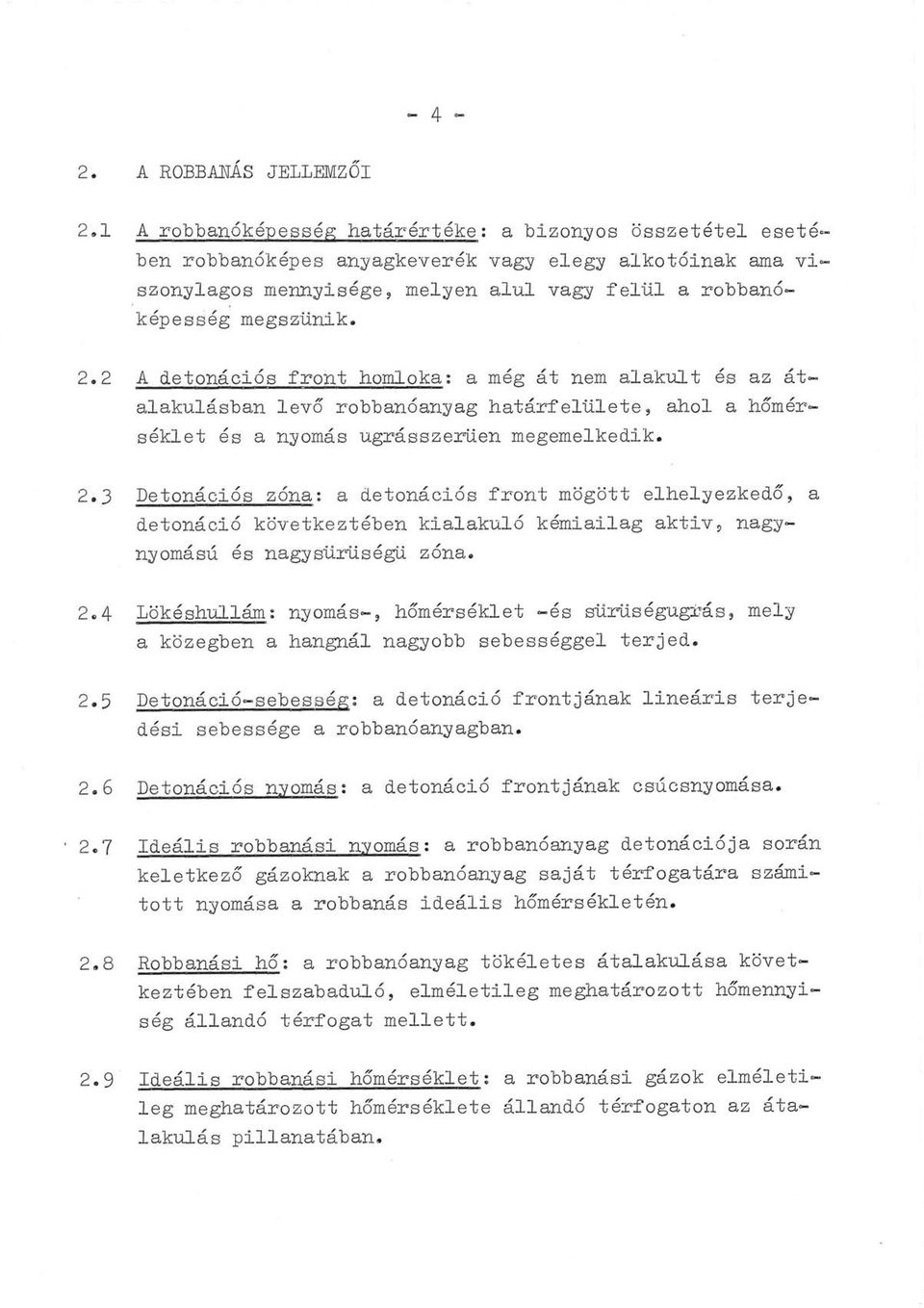 2 A detonációs front homloka: a még át nem alakult és az átalakulásban levő robbanóanyag határfelülete, ahol a hőmérséklet és a nyomás ugrásszerüen megemelkedik. 2.