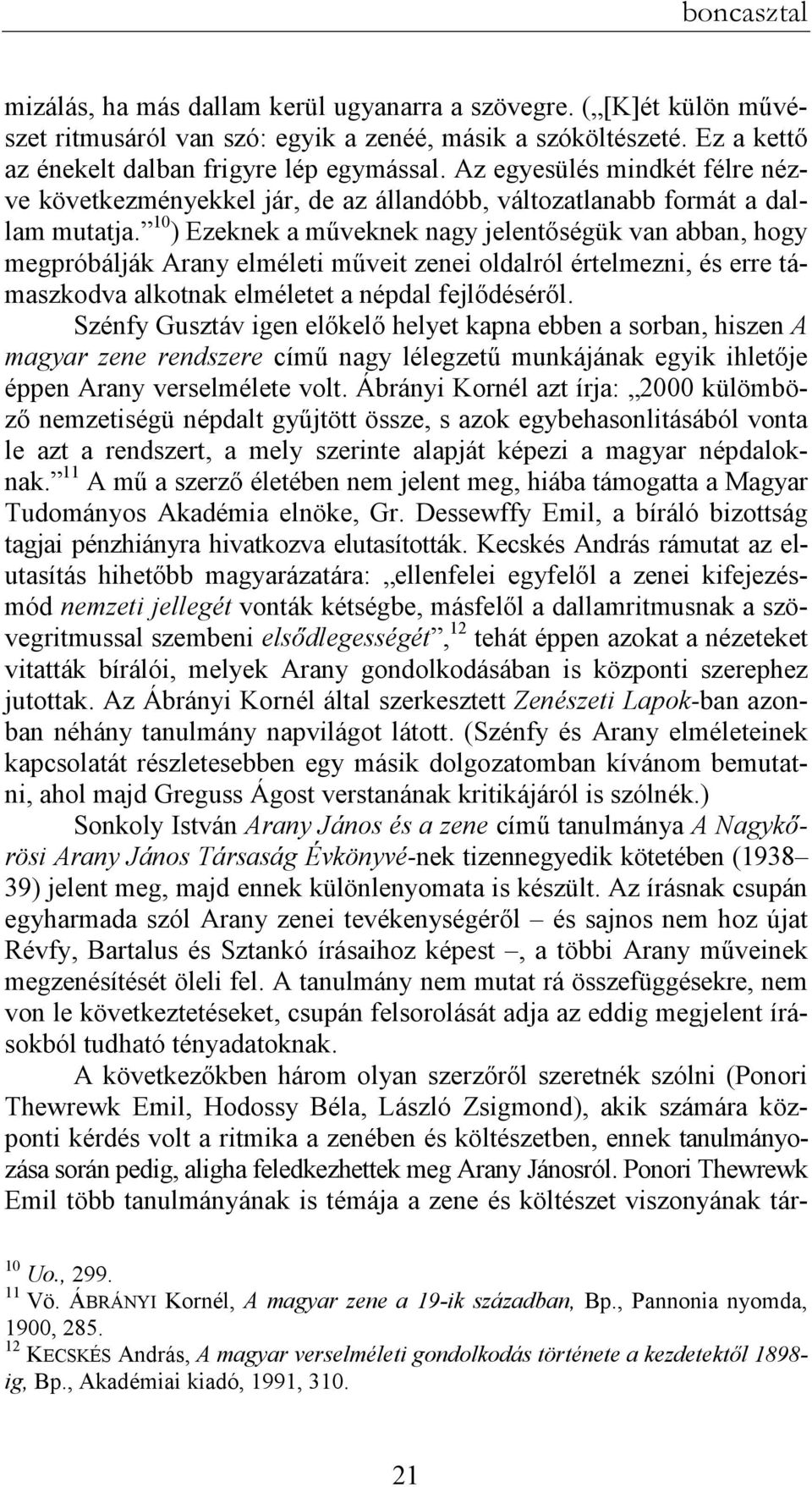 10 ) Ezeknek a mőveknek nagy jelentıségük van abban, hogy megpróbálják Arany elméleti mőveit zenei oldalról értelmezni, és erre támaszkodva alkotnak elméletet a népdal fejlıdésérıl.