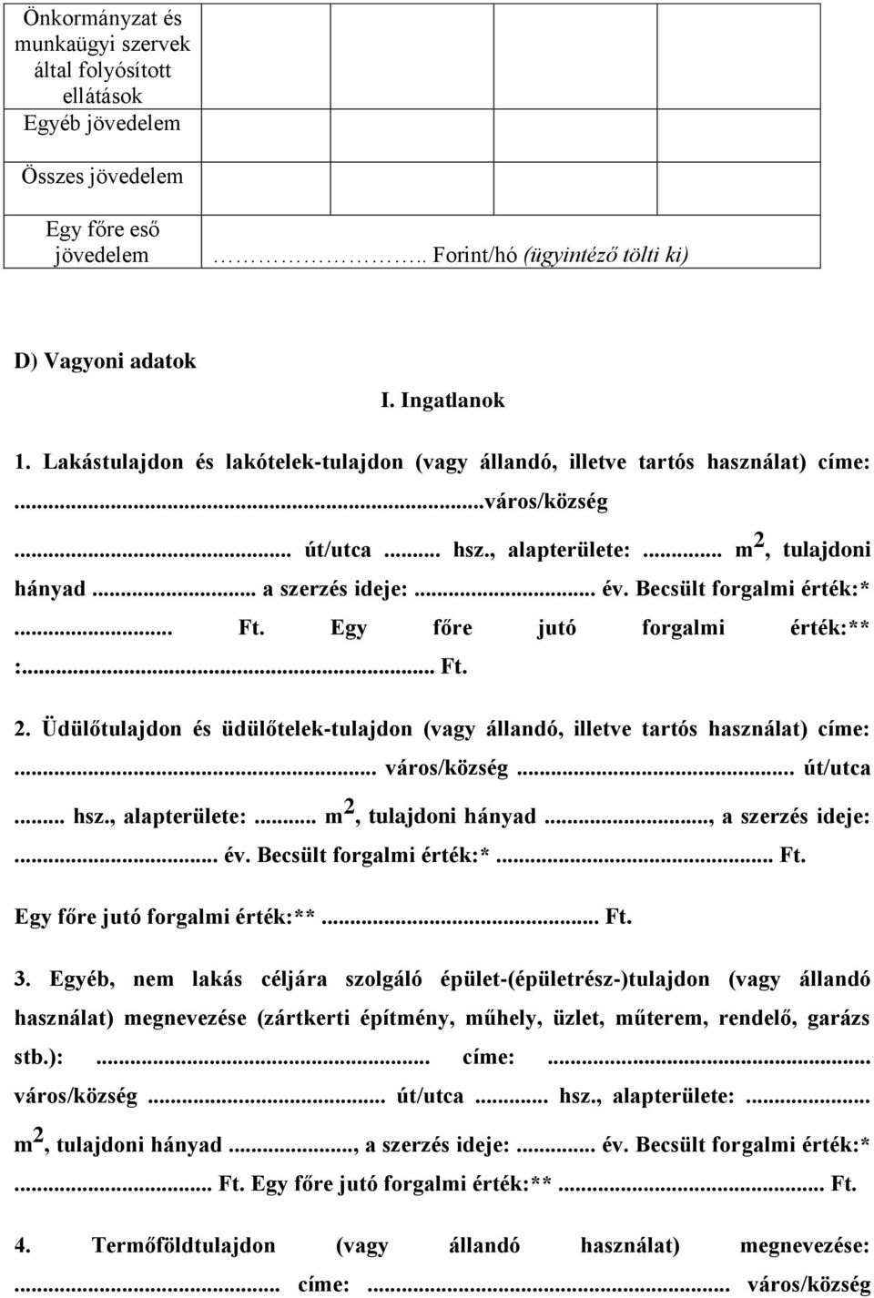 Becsült forgalmi érték:*... Ft. Egy főre jutó forgalmi érték:** :... Ft. 2. Üdülőtulajdon és üdülőtelek-tulajdon (vagy állandó, illetve tartós használat) címe:... város/község... út/utca... hsz.