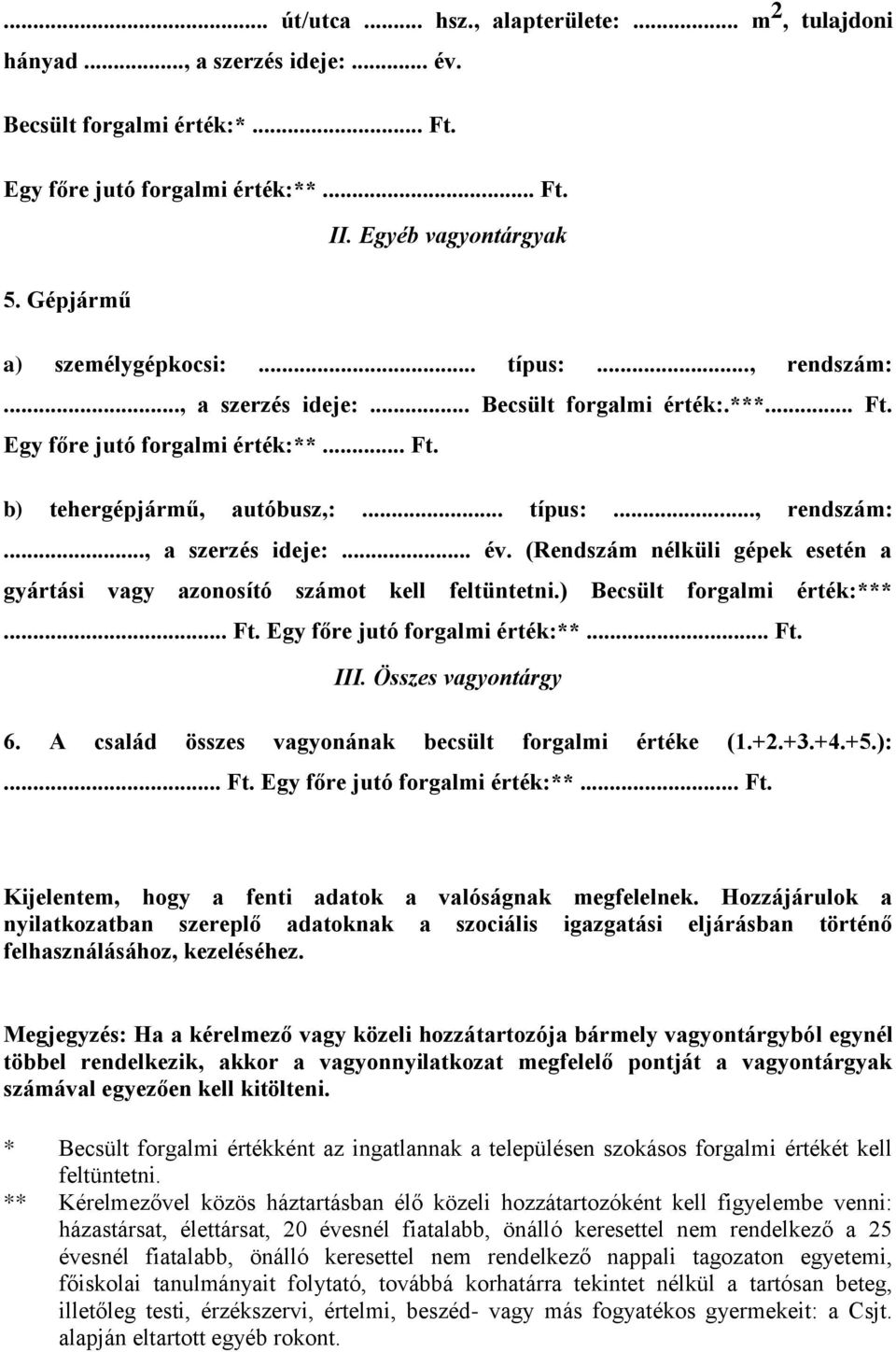 (Rendszám nélküli gépek esetén a gyártási vagy azonosító számot kell feltüntetni.) Becsült forgalmi érték:***... Ft. Egy főre jutó forgalmi érték:**... Ft. III. Összes vagyontárgy 6.