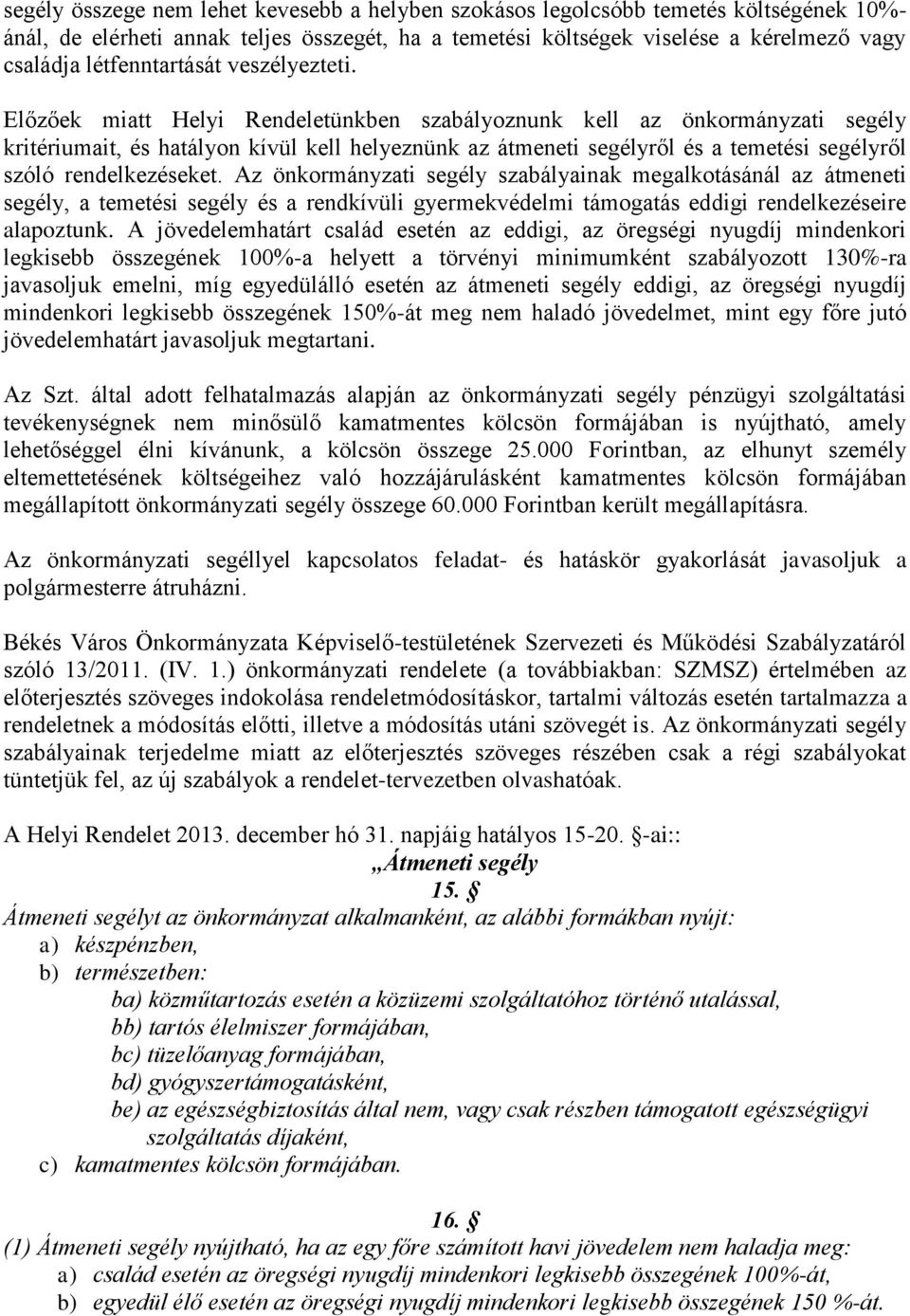 Előzőek miatt Helyi Rendeletünkben szabályoznunk kell az önkormányzati segély kritériumait, és hatályon kívül kell helyeznünk az átmeneti segélyről és a temetési segélyről szóló rendelkezéseket.