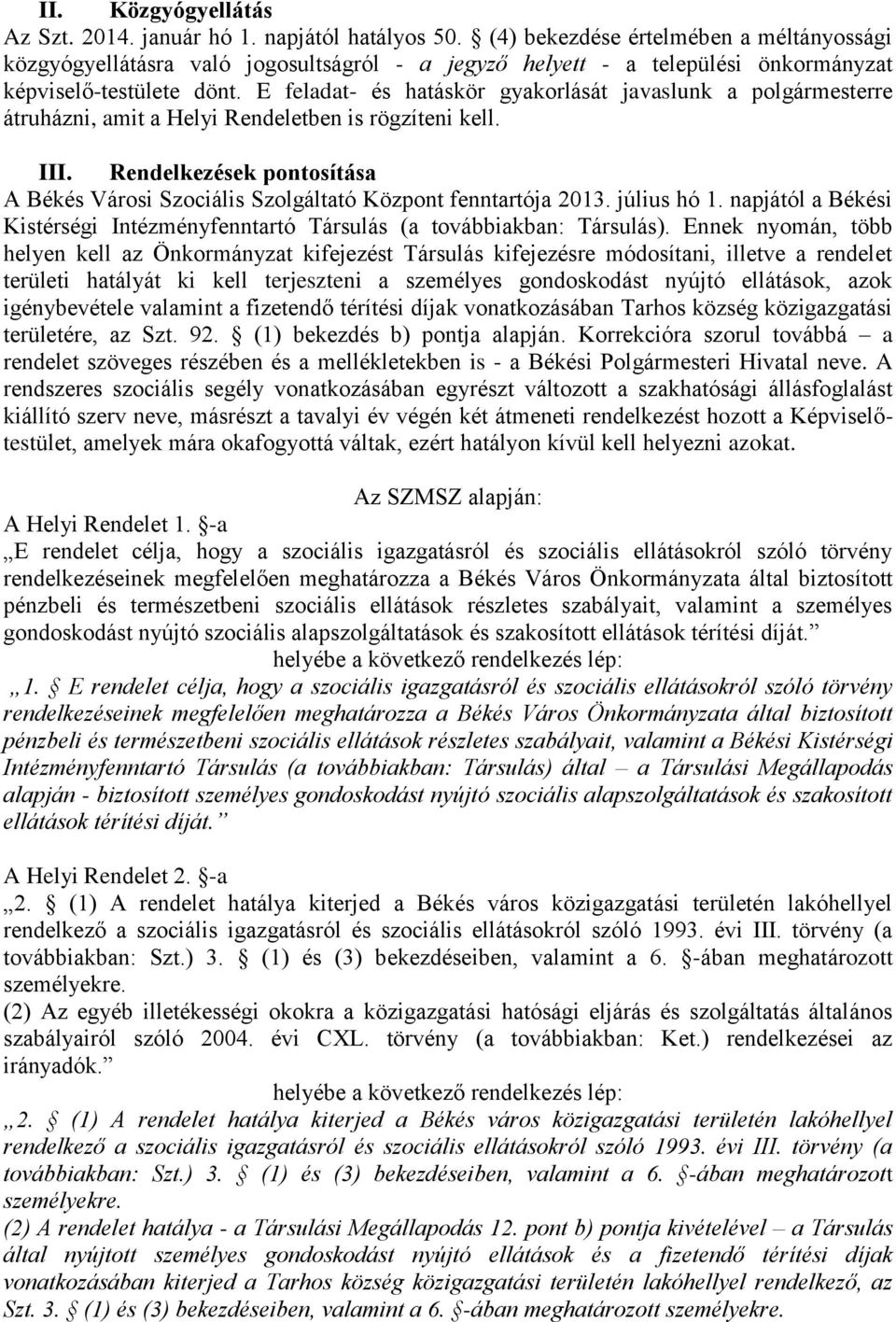 E feladat- és hatáskör gyakorlását javaslunk a polgármesterre átruházni, amit a Helyi Rendeletben is rögzíteni kell. III.