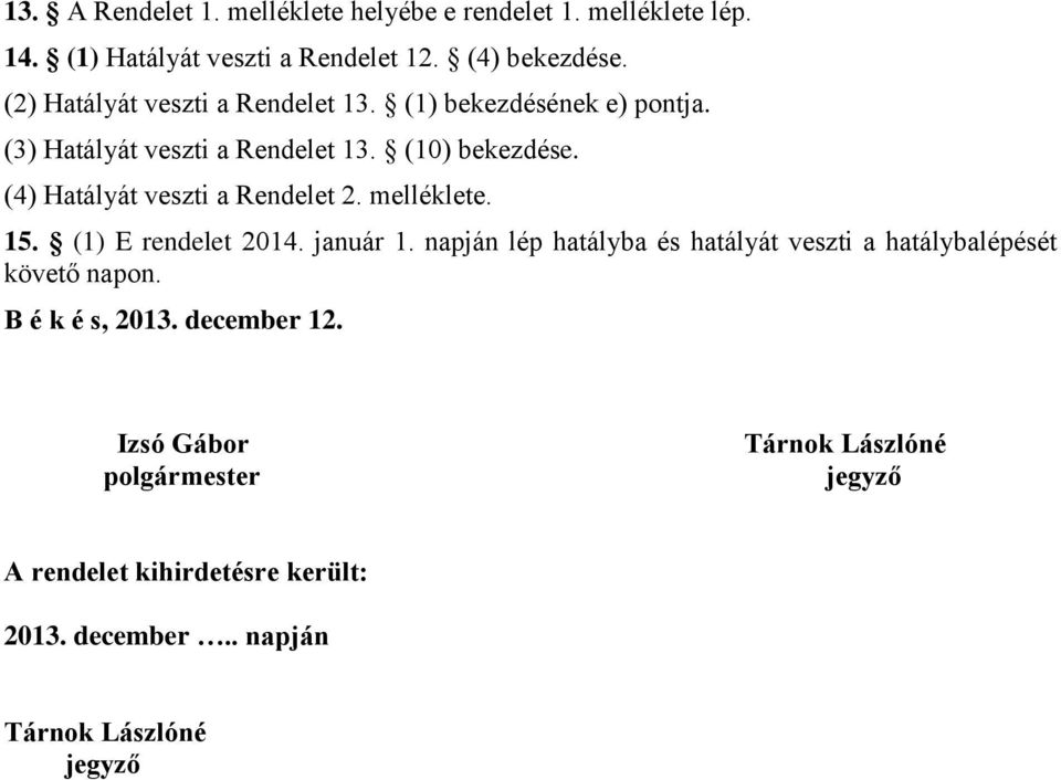 (4) Hatályát veszti a Rendelet 2. melléklete. 15. (1) E rendelet 2014. január 1.