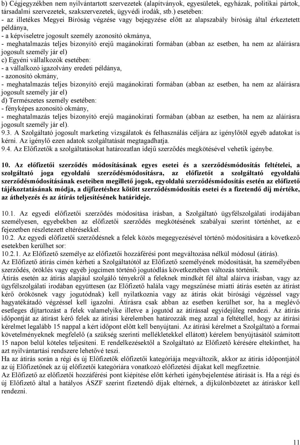 bizonyító erejű magánokirati formában (abban az esetben, ha nem az aláírásra jogosult személy jár el) c) Egyéni vállalkozók esetében: - a vállalkozó igazolvány eredeti példánya, - azonosító okmány, -