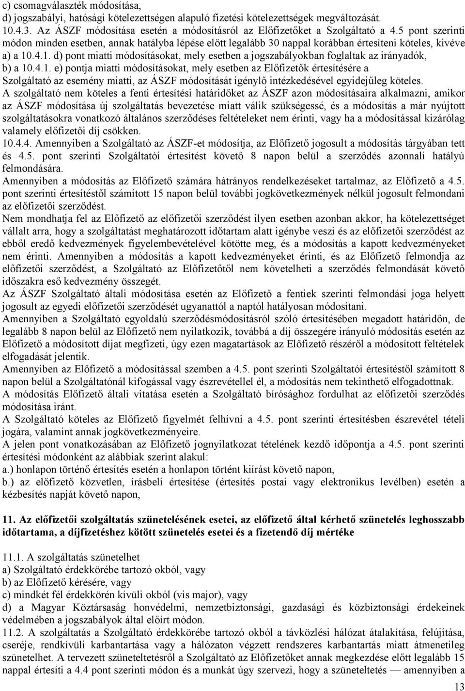 5 pont szerinti módon minden esetben, annak hatályba lépése előtt legalább 30 nappal korábban értesíteni köteles, kivéve a) a 10