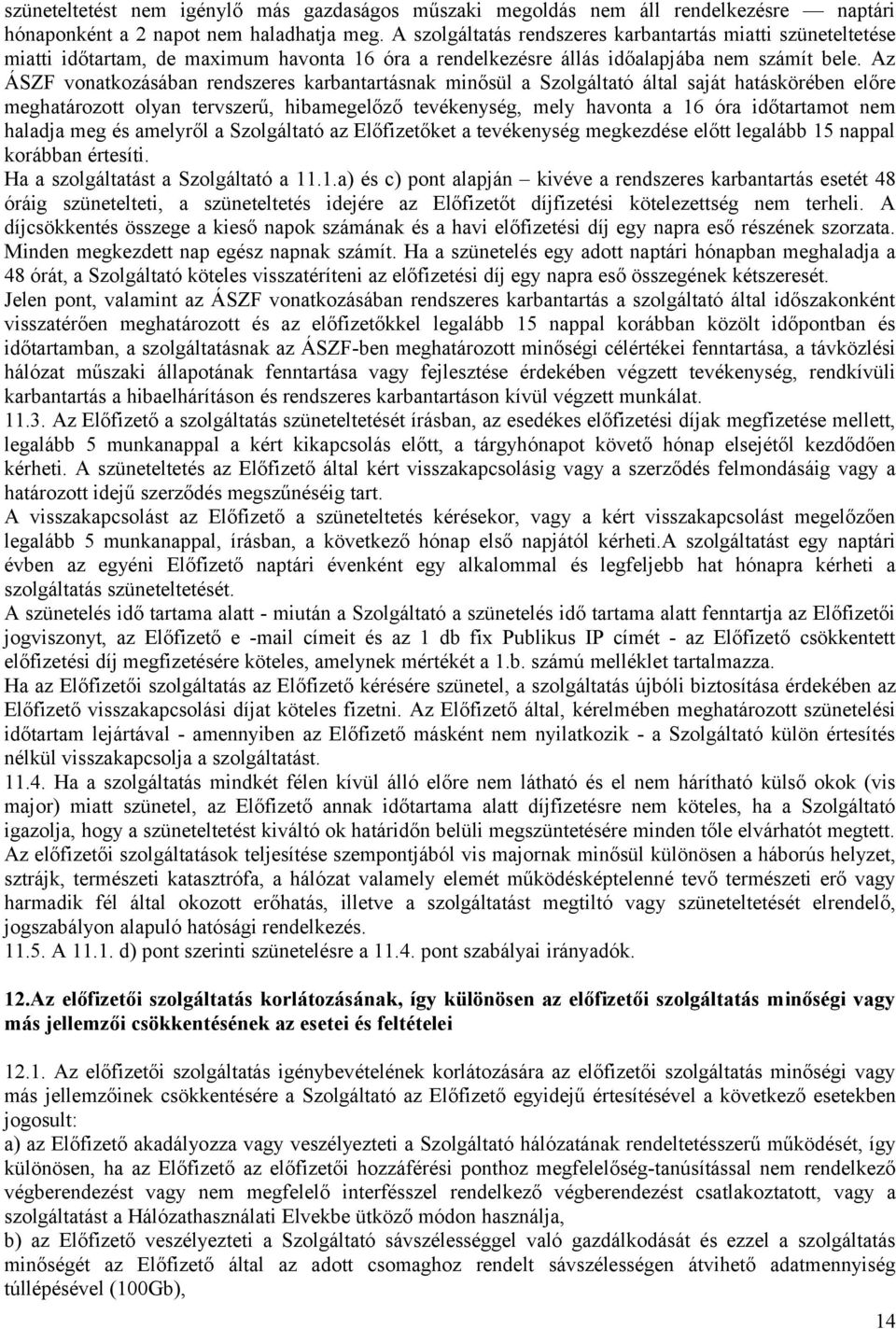 Az ÁSZF vonatkozásában rendszeres karbantartásnak minősül a Szolgáltató által saját hatáskörében előre meghatározott olyan tervszerű, hibamegelőző tevékenység, mely havonta a 16 óra időtartamot nem