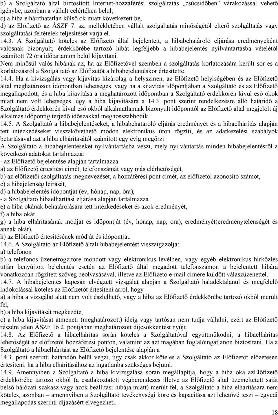 A Szolgáltató köteles az Előfizető által bejelentett, a hibabehatároló eljárása eredményeként valósnak bizonyult, érdekkörébe tartozó hibát legfeljebb a hibabejelentés nyilvántartásba vételétől