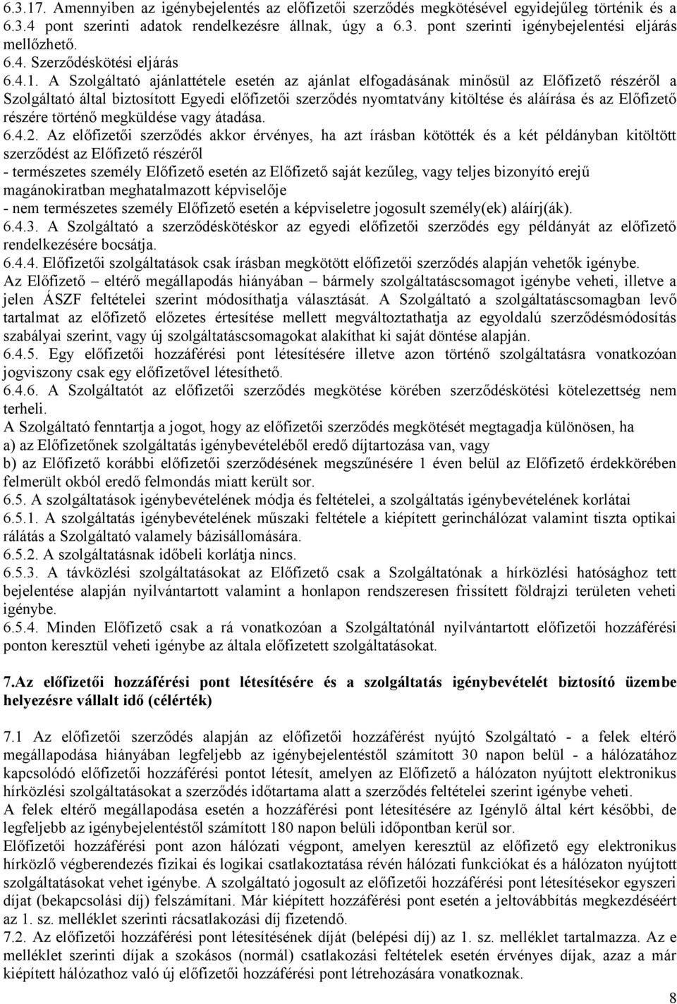 A Szolgáltató ajánlattétele esetén az ajánlat elfogadásának minősül az Előfizető részéről a Szolgáltató által biztosított Egyedi előfizetői szerződés nyomtatvány kitöltése és aláírása és az Előfizető