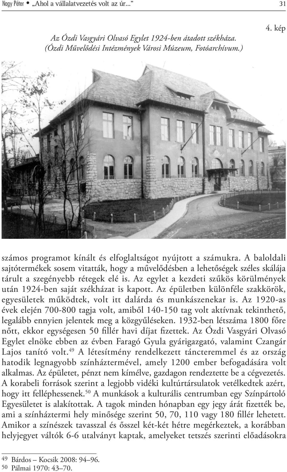 Az egylet a kezdeti szűkös körülmények után 1924-ben saját székházat is kapott. Az épületben különféle szakkörök, egyesületek működtek, volt itt dalárda és munkászenekar is.