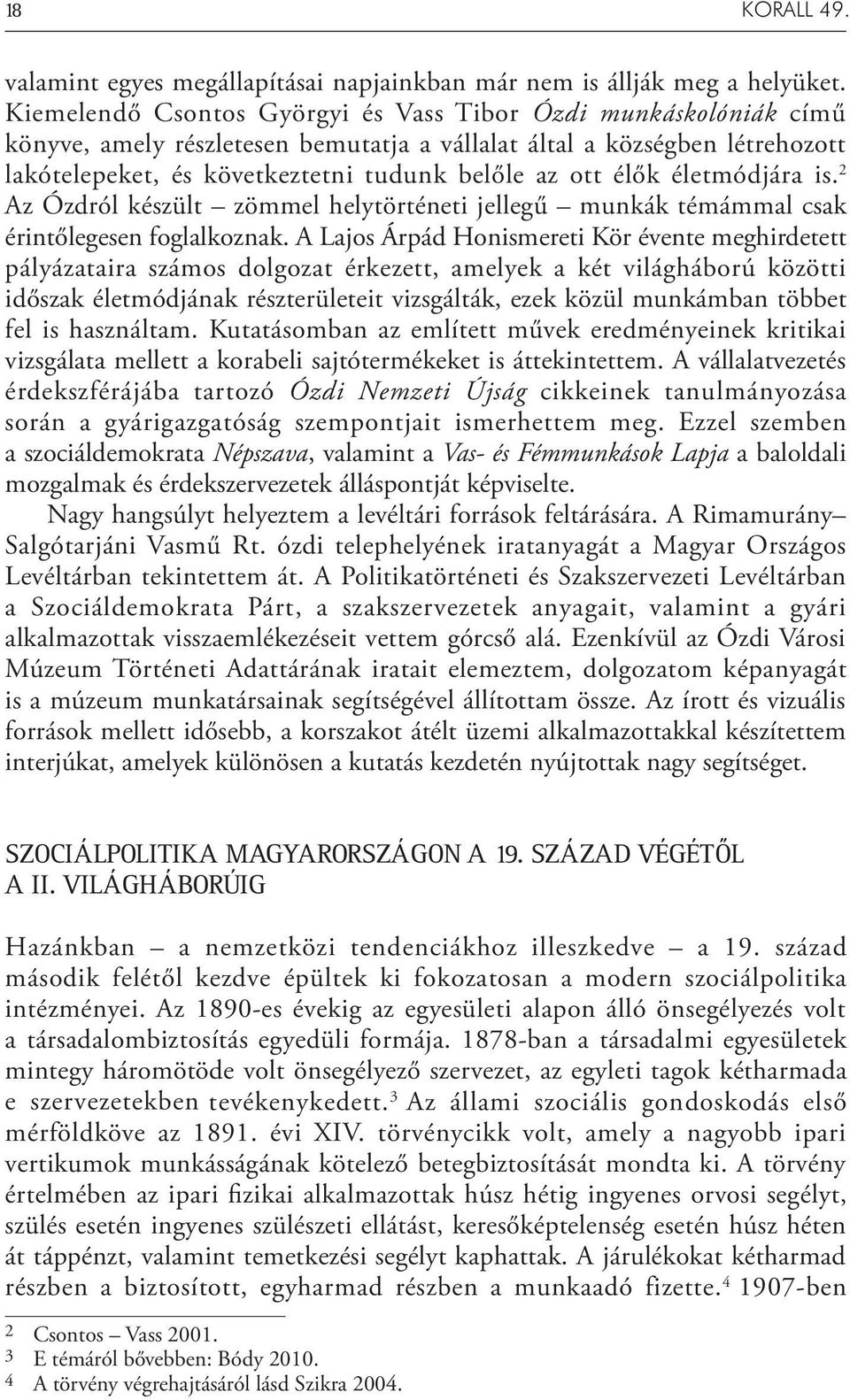 élők életmódjára is. 2 Az Ózdról készült zömmel helytörténeti jellegű munkák témámmal csak érintőlegesen foglalkoznak.