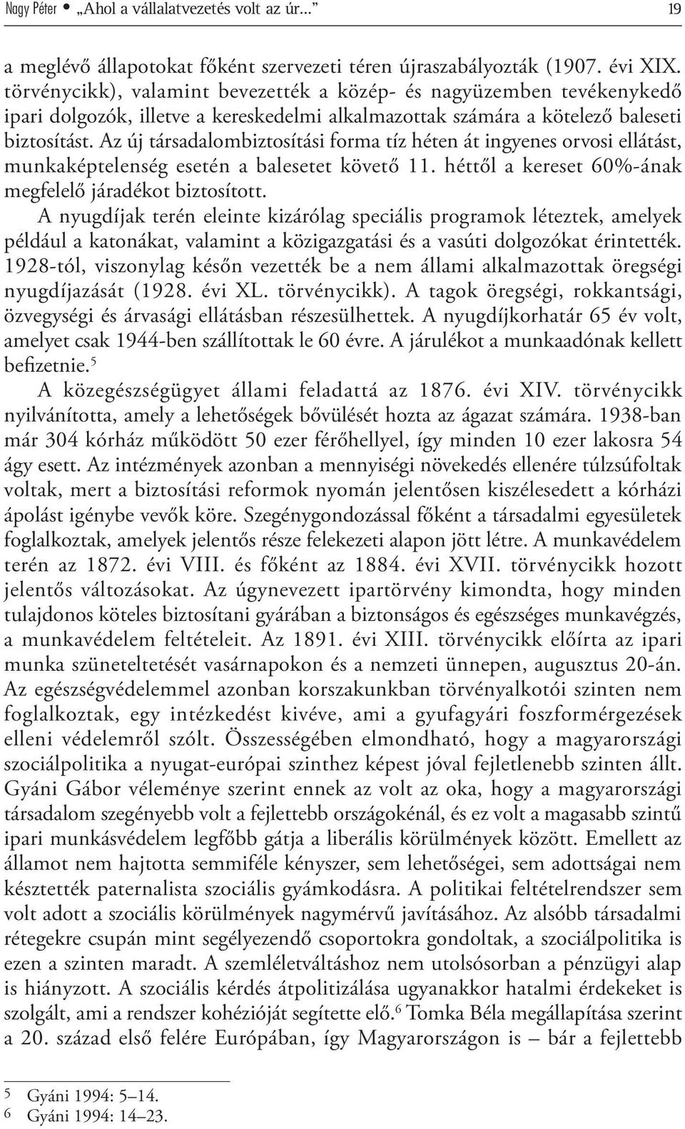 Az új társadalombiztosítási forma tíz héten át ingyenes orvosi ellátást, munkaképtelenség esetén a balesetet követő 11. héttől a kereset 60%-ának megfelelő járadékot biztosított.