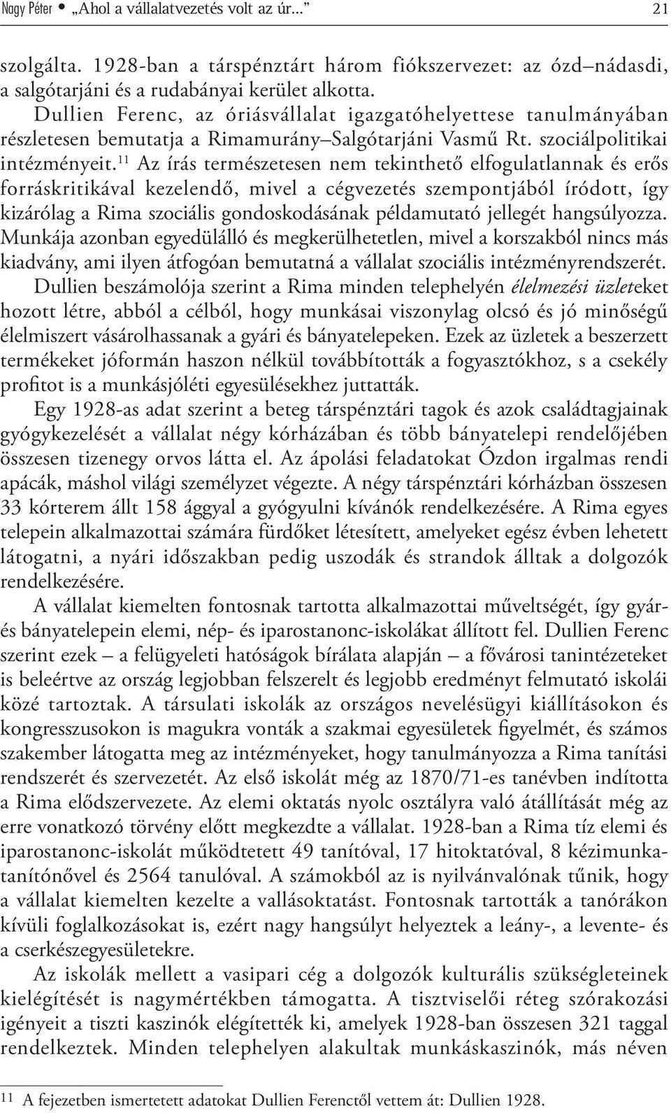 11 Az írás természetesen nem tekinthető elfogulatlannak és erős forráskritikával kezelendő, mivel a cégvezetés szempontjából íródott, így kizárólag a Rima szociális gondoskodásának példamutató