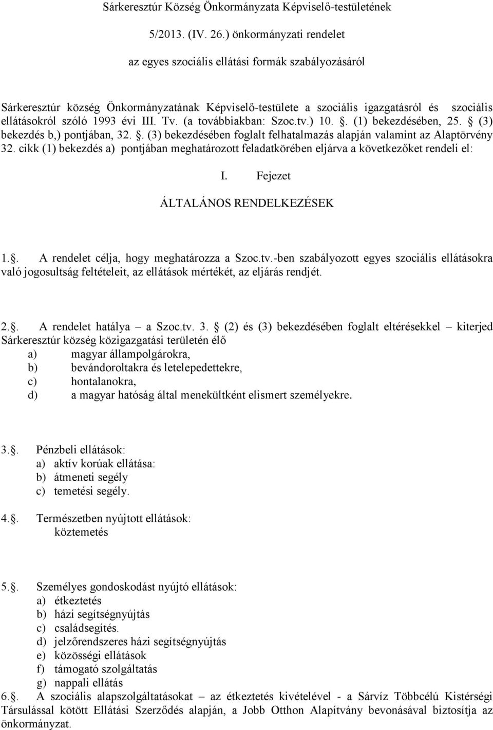 III. Tv. (a továbbiakban: Szoc.tv.) 10.. (1) bekezdésében, 25. (3) bekezdés b,) pontjában, 32.. (3) bekezdésében foglalt felhatalmazás alapján valamint az Alaptörvény 32.