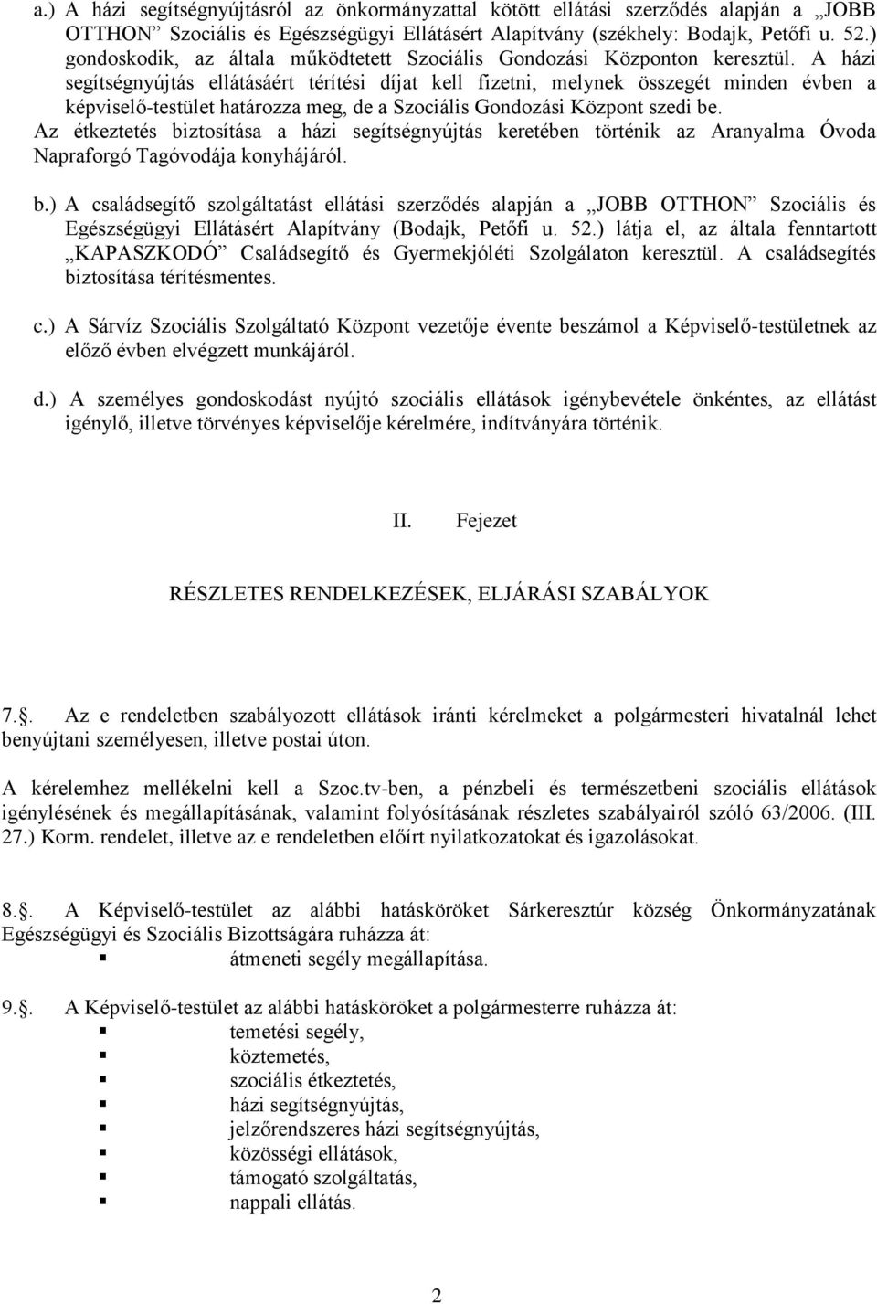 A házi segítségnyújtás ellátásáért térítési díjat kell fizetni, melynek összegét minden évben a képviselő-testület határozza meg, de a Szociális Gondozási Központ szedi be.