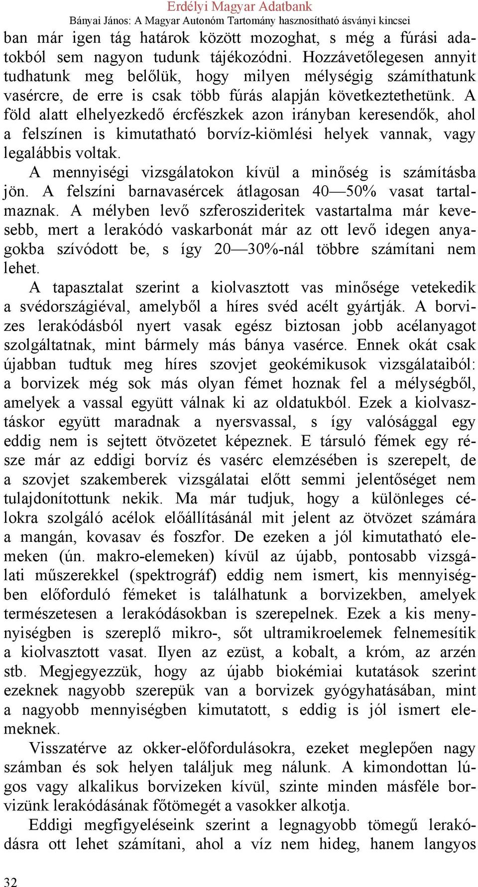 A föld alatt elhelyezkedő ércfészkek azon irányban keresendők, ahol a felszínen is kimutatható borvíz-kiömlési helyek vannak, vagy legalábbis voltak.