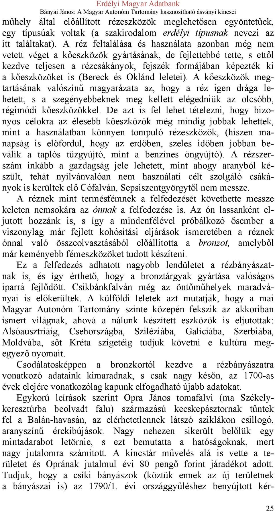 (Bereck és Oklánd leletei). A kőeszközök megtartásának valószínű magyarázata az, hogy a réz igen drága lehetett, s a szegényebbeknek meg kellett elégedniük az olcsóbb, régimódi kőeszközökkel.