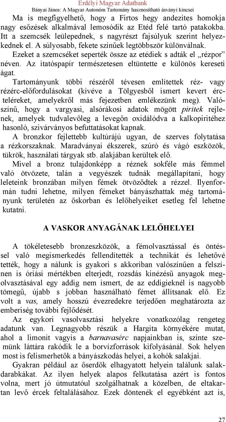 Tartományunk többi részéről tévesen említettek réz- vagy rézérc-előfordulásokat (kivéve a Tölgyesből ismert kevert ércteléreket, amelyekről más fejezetben emlékezünk meg).