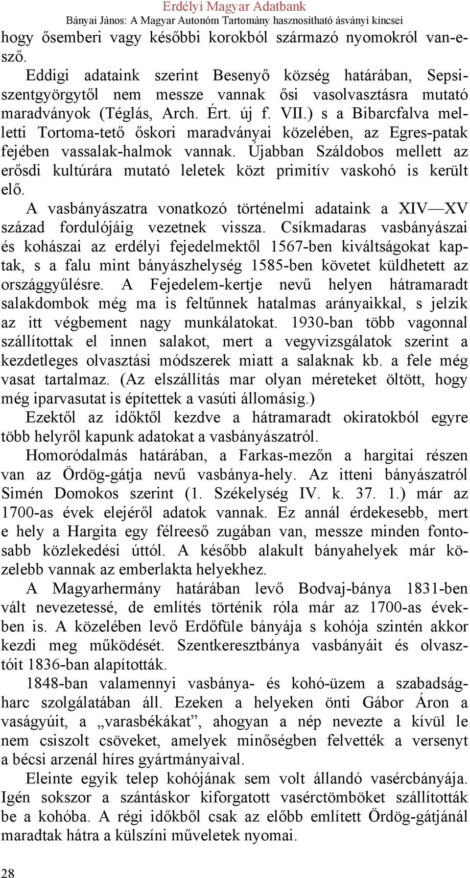 ) s a Bibarcfalva melletti Tortoma-tető őskori maradványai közelében, az Egres-patak fejében vassalak-halmok vannak.