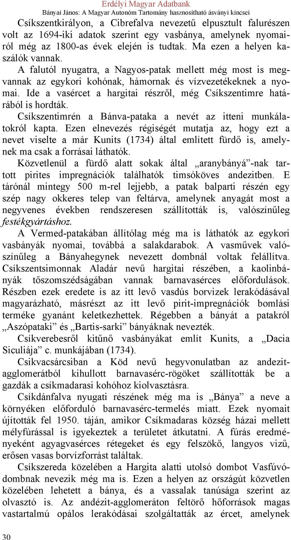 Ide a vasércet a hargitai részről, még Csíkszentimre határából is hordták. Csíkszentimrén a Bánva-pataka a nevét az itteni munkálatokról kapta.