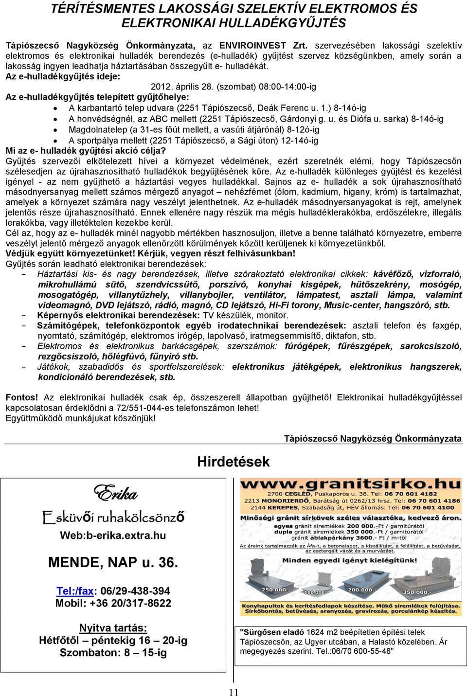 hulladékát. Az e-hulladékgyűjtés ideje: 2012. április 28. (szombat) 08:00-14:00-ig Az e-hulladékgyűjtés telepített gyűjtőhelye: A karbantartó telep udvara (2251 Tápiószecső, Deák Ferenc u. 1.