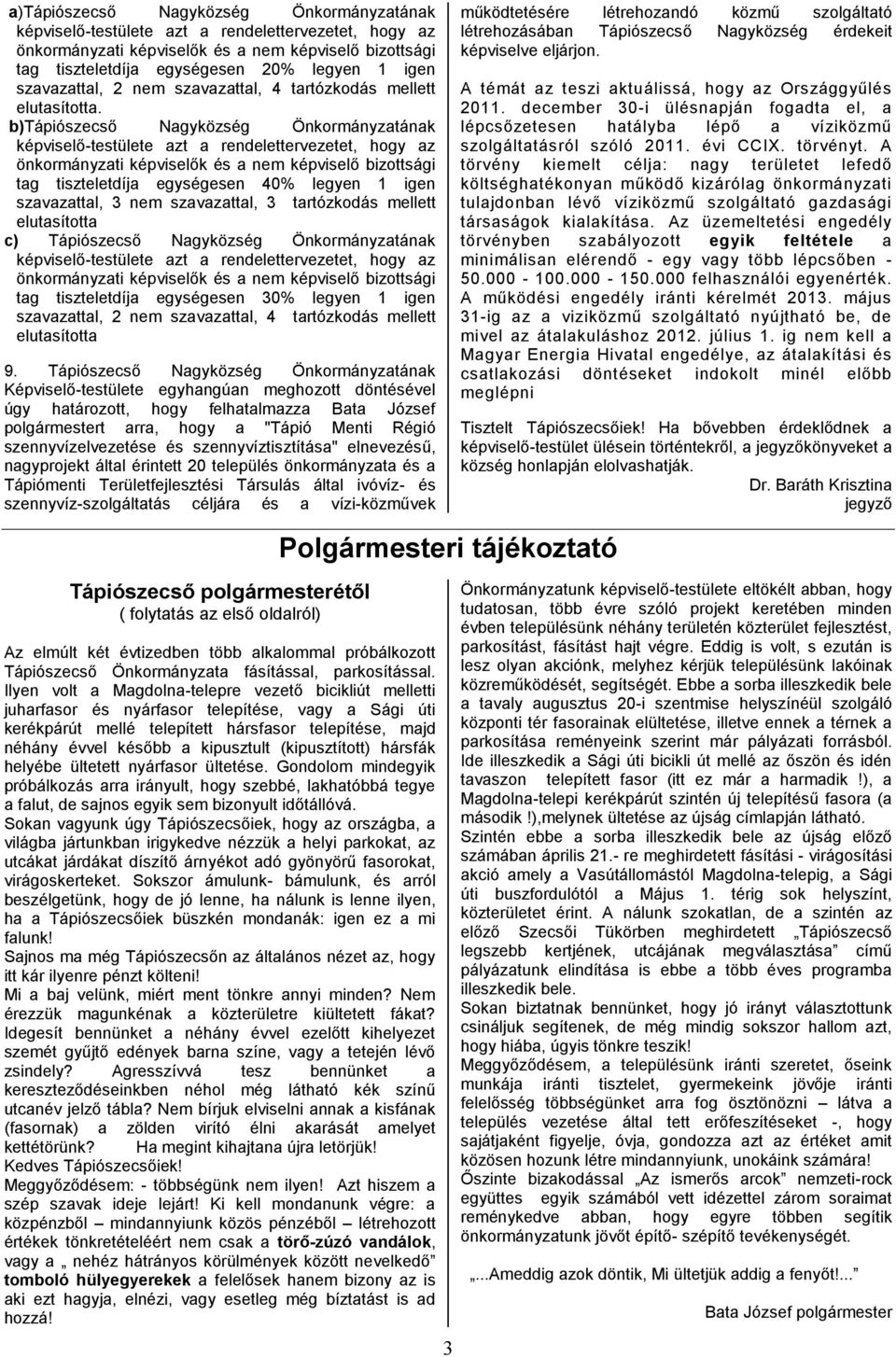 b)tápiószecső Nagyközség Önkormányzatának képviselő-testülete azt a rendelettervezetet, hogy az önkormányzati képviselők és a nem képviselő bizottsági tag tiszteletdíja egységesen 40% legyen 1 igen