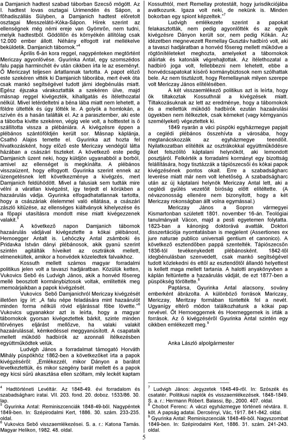 Damjanich tábornok. 4 Április 6-án kora reggel, nagypénteken megtörtént Mericzay agyonlövése. Gyurinka Antal, egy szomszédos falu papja harminchét év után cikkben írta le az eseményt.