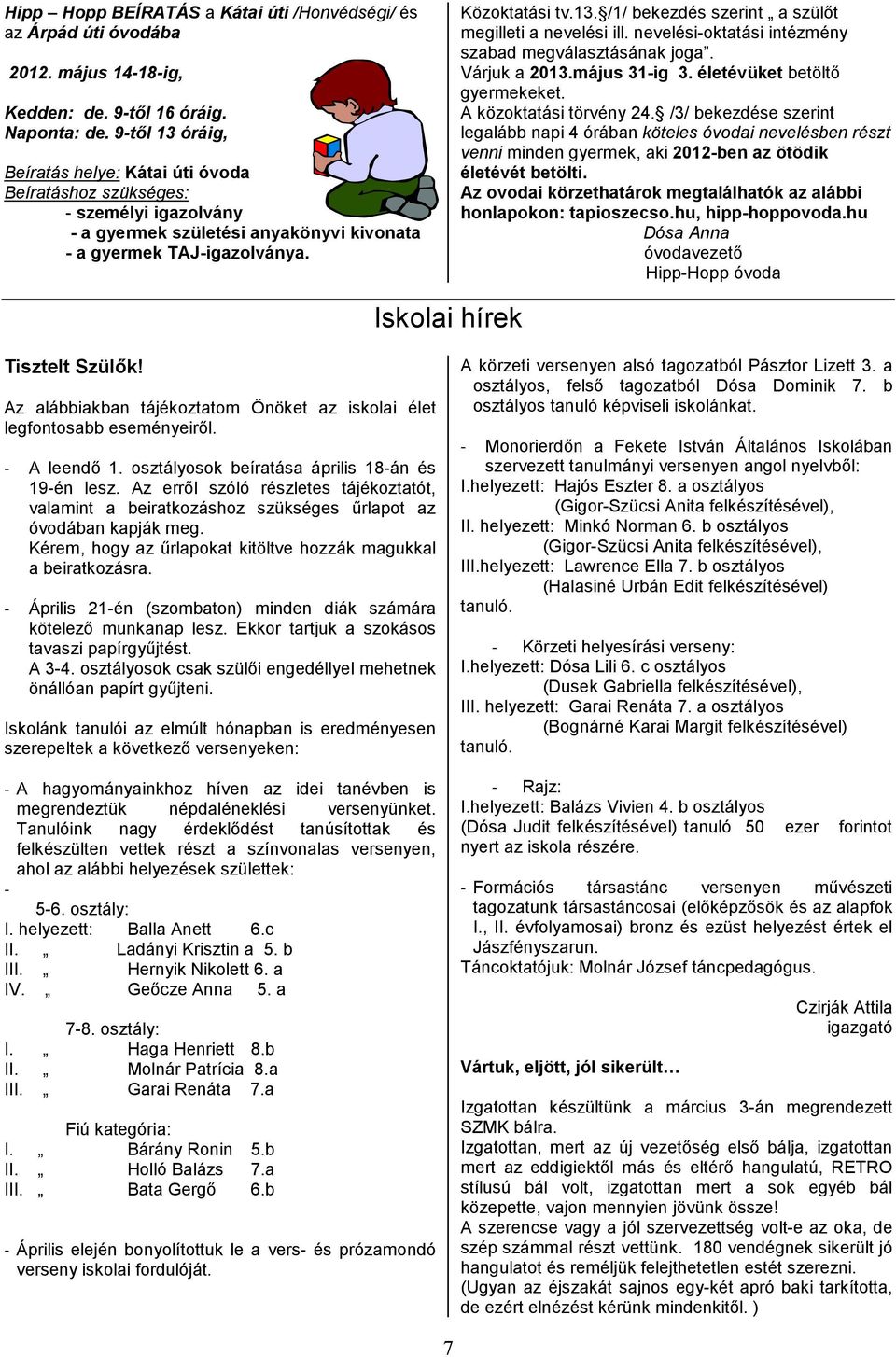 nevelési-oktatási intézmény szabad megválasztásának joga. Várjuk a 2013.május 31-ig 3. életévüket betöltő gyermekeket. A közoktatási törvény 24.