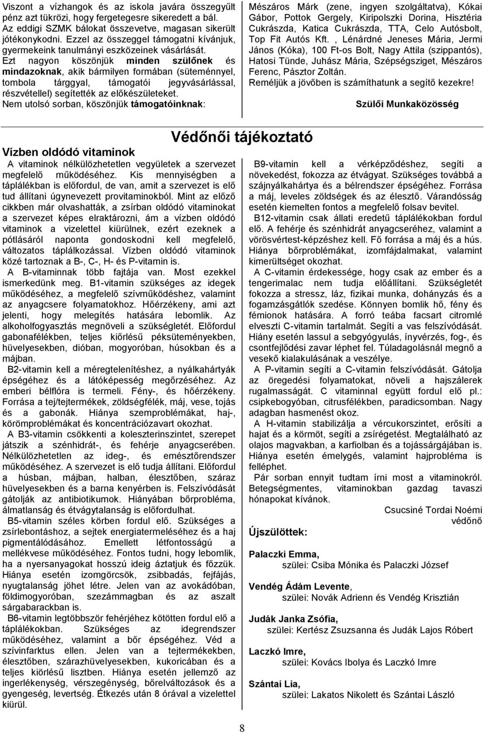 Ezt nagyon köszönjük minden szülőnek és mindazoknak, akik bármilyen formában (süteménnyel, tombola tárggyal, támogatói jegyvásárlással, részvétellel) segítették az előkészületeket.