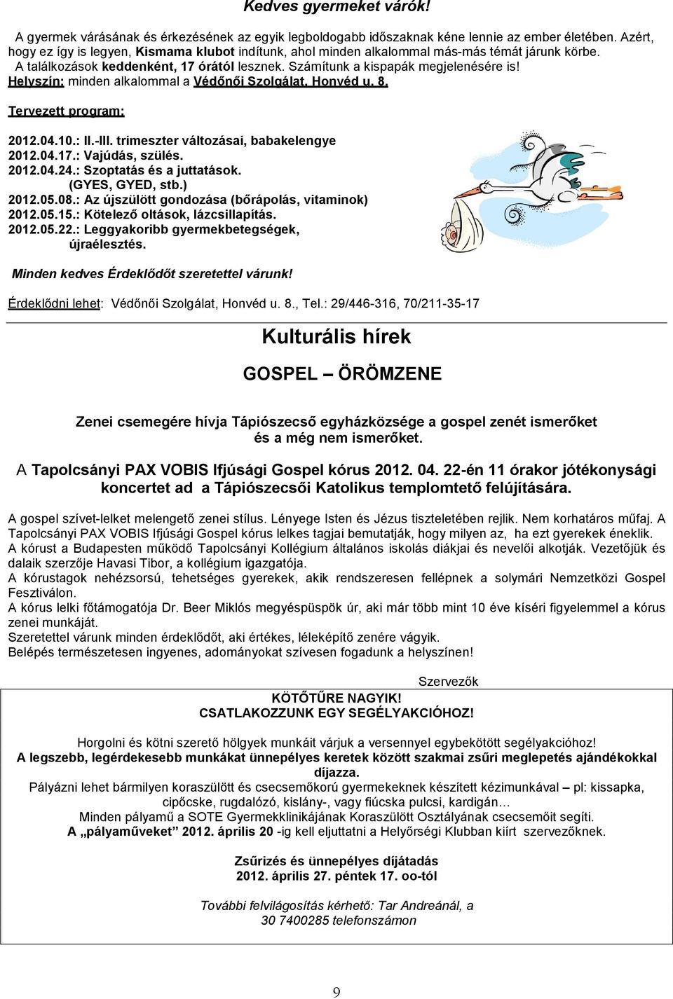 Helyszín: minden alkalommal a Védőnői Szolgálat, Honvéd u. 8. Tervezett program: 2012.04.10.: II.-III. trimeszter változásai, babakelengye 2012.04.17.: Vajúdás, szülés. 2012.04.24.