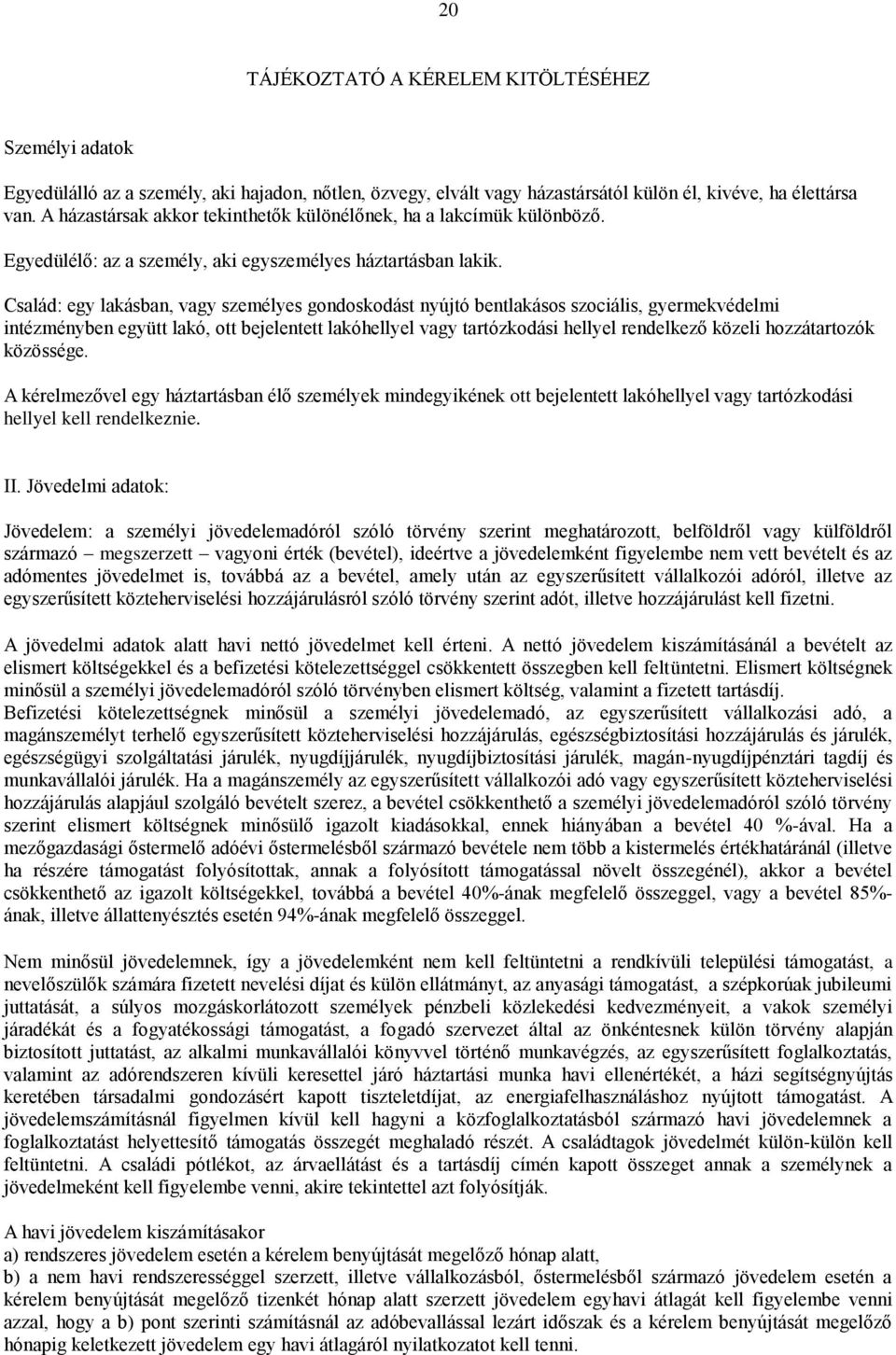 Család: egy lakásban, vagy személyes gondoskodást nyújtó bentlakásos szociális, gyermekvédelmi intézményben együtt lakó, ott bejelentett lakóhellyel vagy tartózkodási hellyel rendelkező közeli