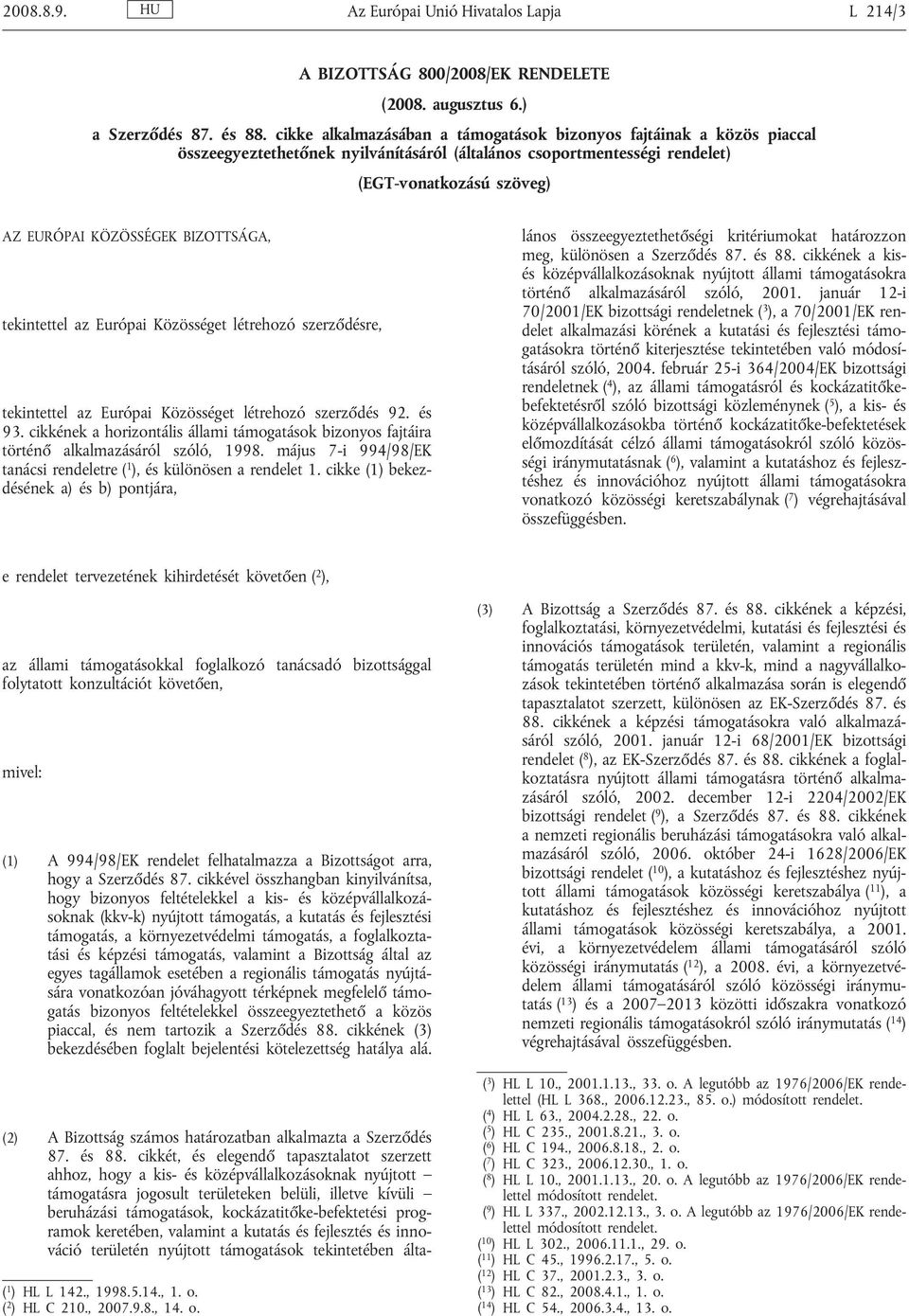 BIZOTTSÁGA, tekintettel az Európai Közösséget létrehozó szerződésre, tekintettel az Európai Közösséget létrehozó szerződés 92. és 93.