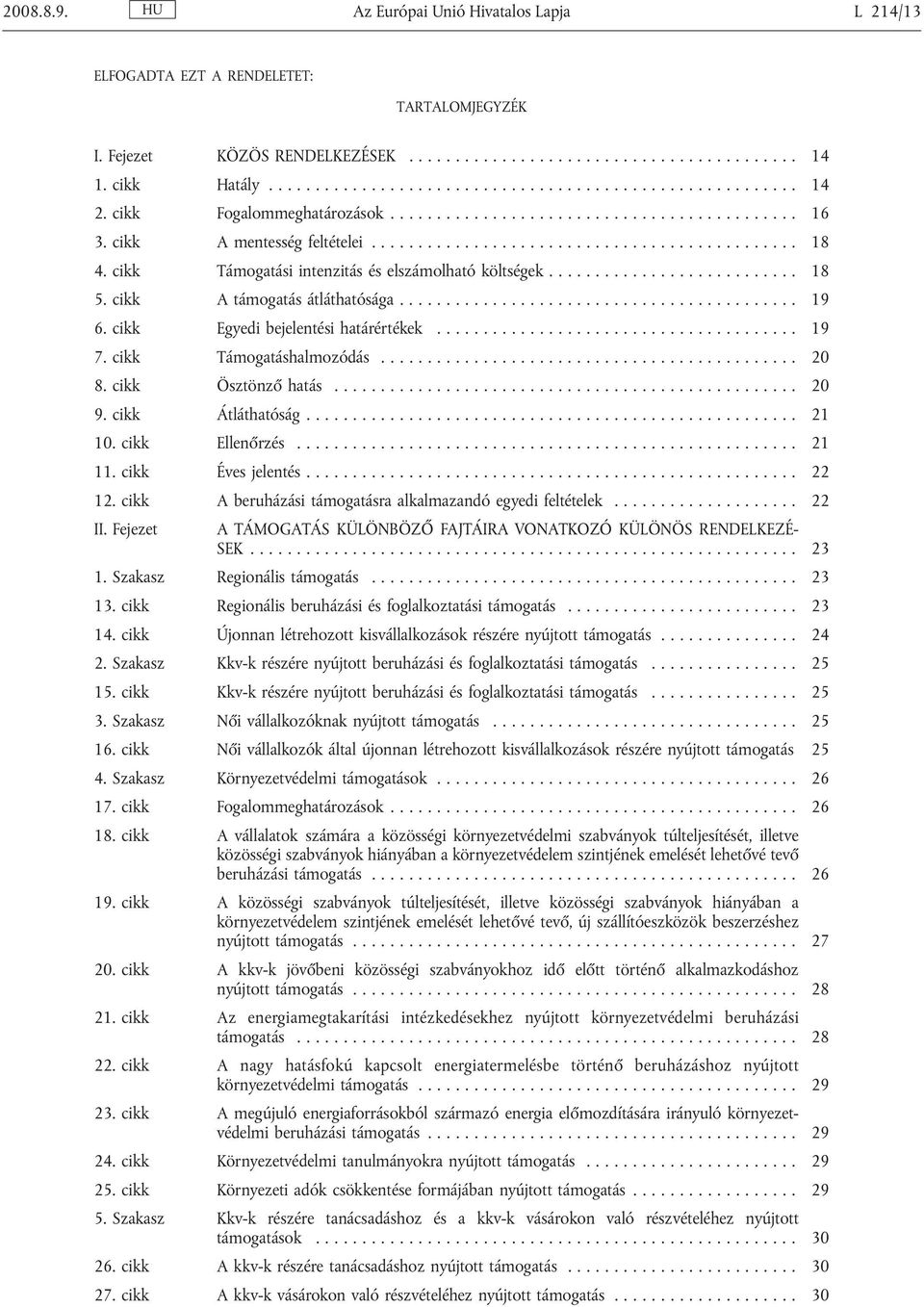 cikk Egyedi bejelentési határértékek............. 19 7. cikk Támogatáshalmozódás... 20 8. cikk Ösztönző hatás........ 20 9. cikk Átláthatóság........... 21 10. cikk Ellenőrzés............ 21 11.