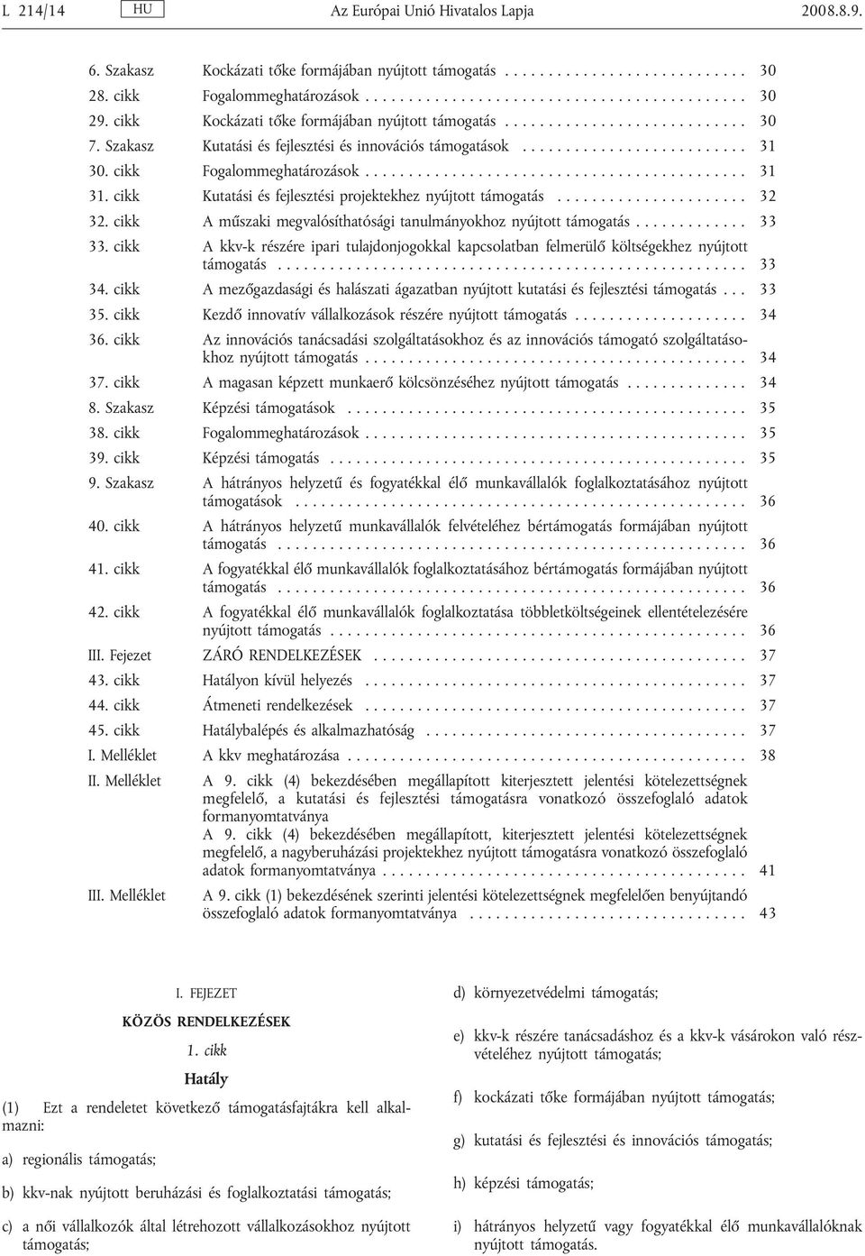 cikk Kutatási és fejlesztési projektekhez nyújtott támogatás......... 32 32. cikk A műszaki megvalósíthatósági tanulmányokhoz nyújtott támogatás............. 33 33.