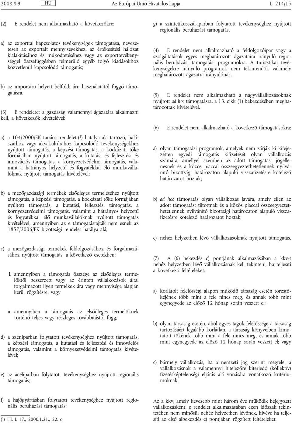 hálózat kialakításához és működtetéséhez vagy az exporttevékenységgel összefüggésben felmerülő egyéb folyó kiadásokhoz közvetlenül kapcsolódó támogatás; b) az importáru helyett belföldi áru