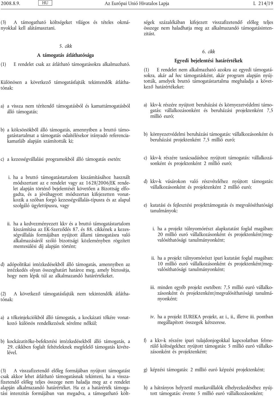 Különösen a következő támogatásfajták tekintendők átláthatónak: (3) A visszafizetendő előleg formájában nyújtott támogatást csak akkor lehet átlátható támogatásnak tekinteni, ha a visszafizetendő