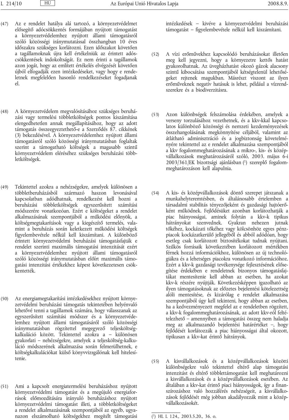 összhangban 10 éves időszakra szükséges korlátozni. Ezen időszakot követően a tagállamoknak újra kell értékelniük az érintett adóscsökkentések indokoltságát.