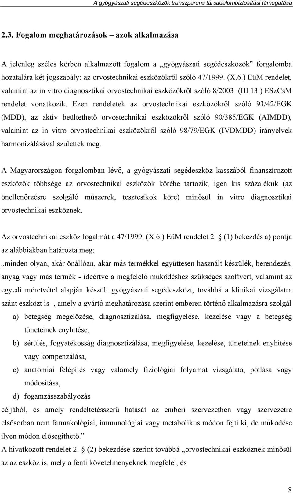 Ezen rendeletek az orvostechnikai eszközökről szóló 93/42/EGK (MDD), az aktív beültethető orvostechnikai eszközökről szóló 90/385/EGK (AIMDD), valamint az in vitro orvostechnikai eszközökről szóló