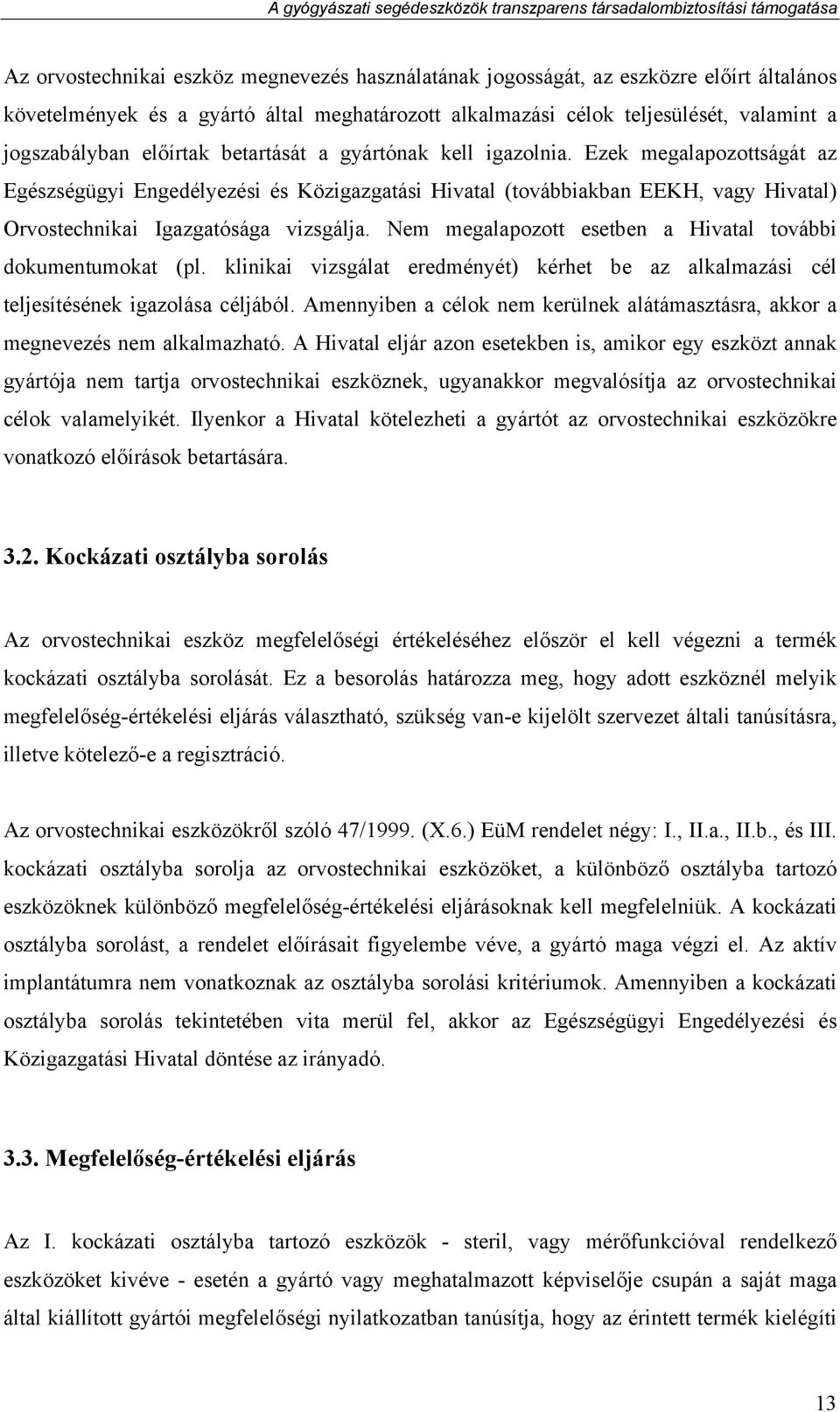 Nem megalapozott esetben a Hivatal további dokumentumokat (pl. klinikai vizsgálat eredményét) kérhet be az alkalmazási cél teljesítésének igazolása céljából.