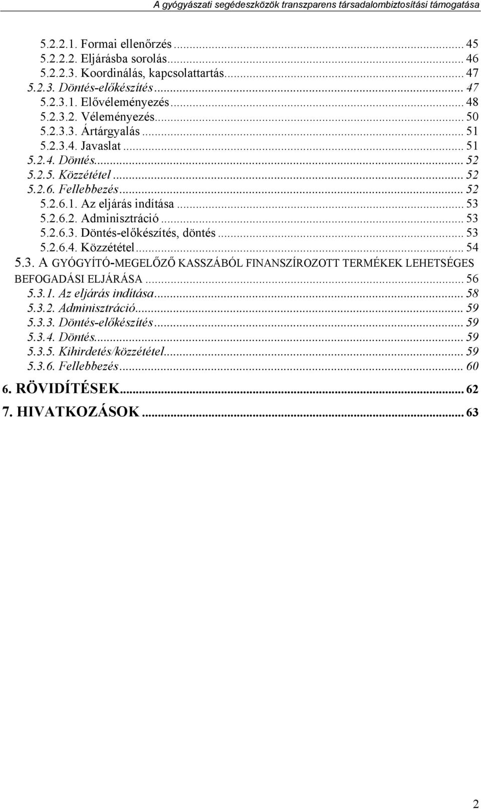 .. 53 5.2.6.4. Közzététel... 54 5.3. A GYÓGYÍTÓ-MEGELŐZŐ KASSZÁBÓL FINANSZÍROZOTT TERMÉKEK LEHETSÉGES BEFOGADÁSI ELJÁRÁSA... 56 5.3.1. Az eljárás indítása... 58 5.3.2. Adminisztráció... 59 5.