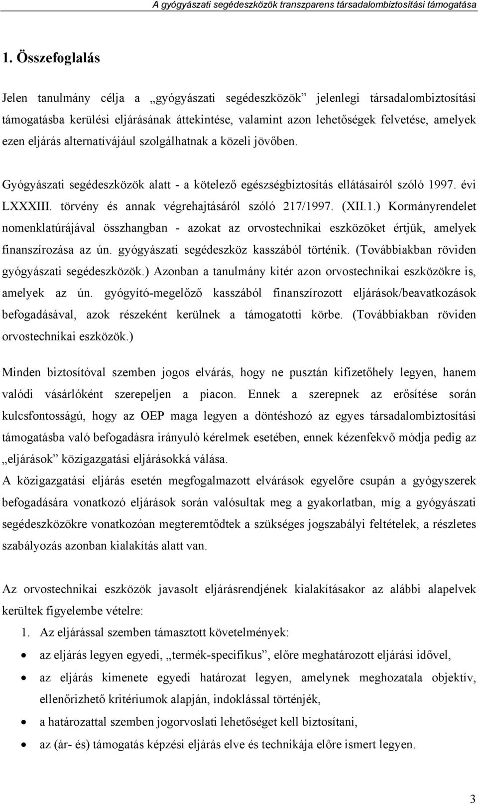 törvény és annak végrehajtásáról szóló 217/1997. (XII.1.) Kormányrendelet nomenklatúrájával összhangban - azokat az orvostechnikai eszközöket értjük, amelyek finanszírozása az ún.