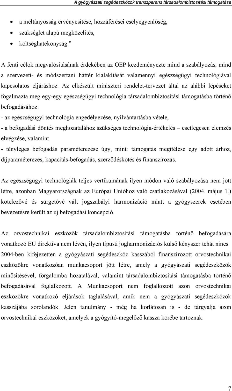 Az elkészült miniszteri rendelet-tervezet által az alábbi lépéseket fogalmazta meg egy-egy egészségügyi technológia társadalombiztosítási támogatásba történő befogadásához: - az egészségügyi