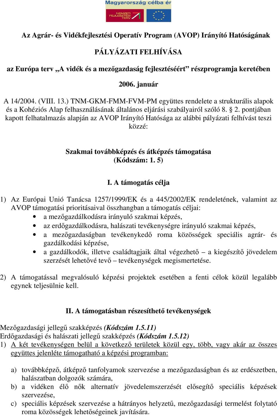 pontjában kapott felhatalmazás alapján az AVOP Irányító Hatósága az alábbi pályázati felhívást teszi közzé: Szakmai továbbképzés és átképzés támogatása (Kódszám: 1. 5) I.