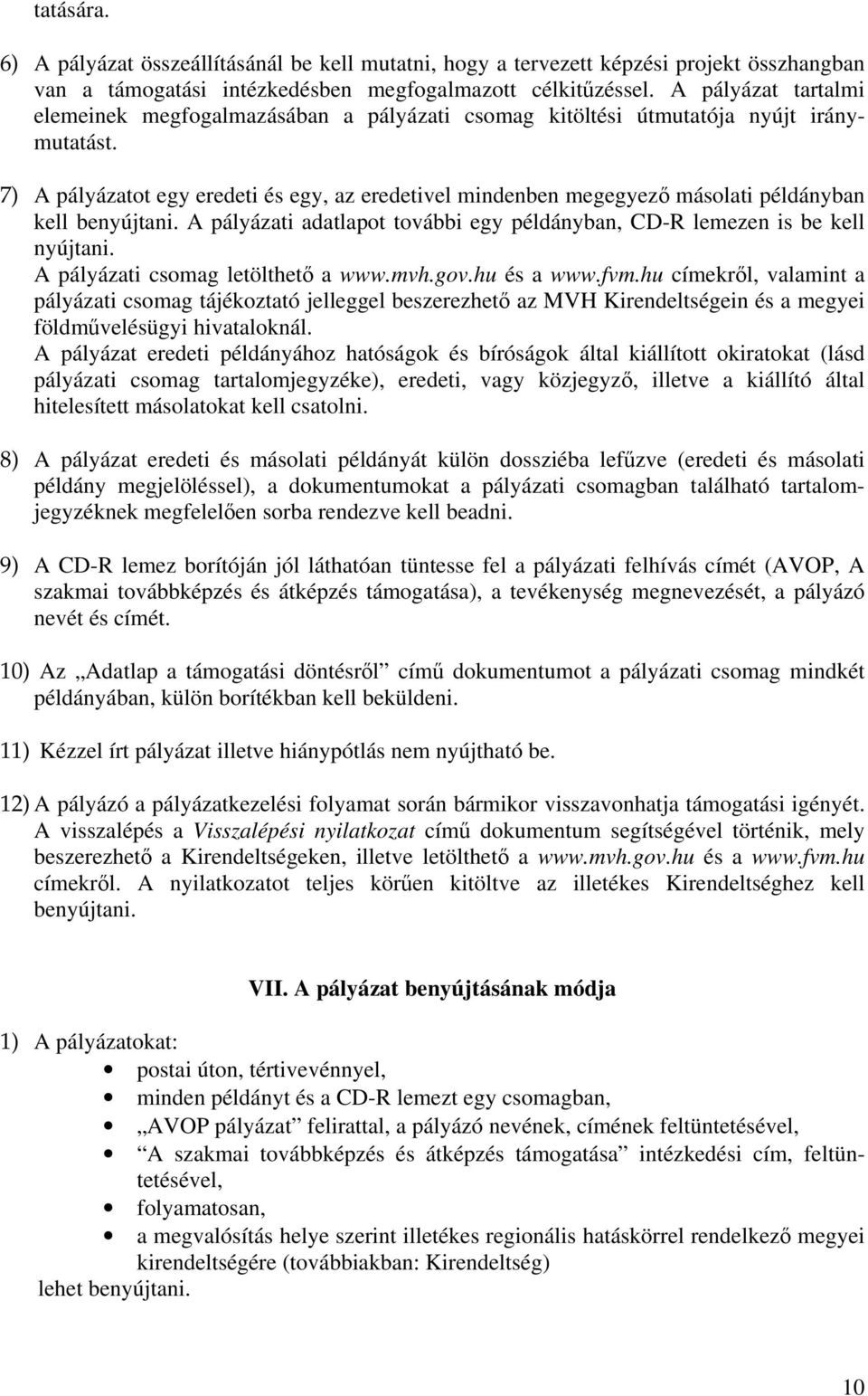 7) A pályázatot egy eredeti és egy, az eredetivel mindenben megegyező másolati példányban kell benyújtani. A pályázati adatlapot további egy példányban, CD-R lemezen is be kell nyújtani.