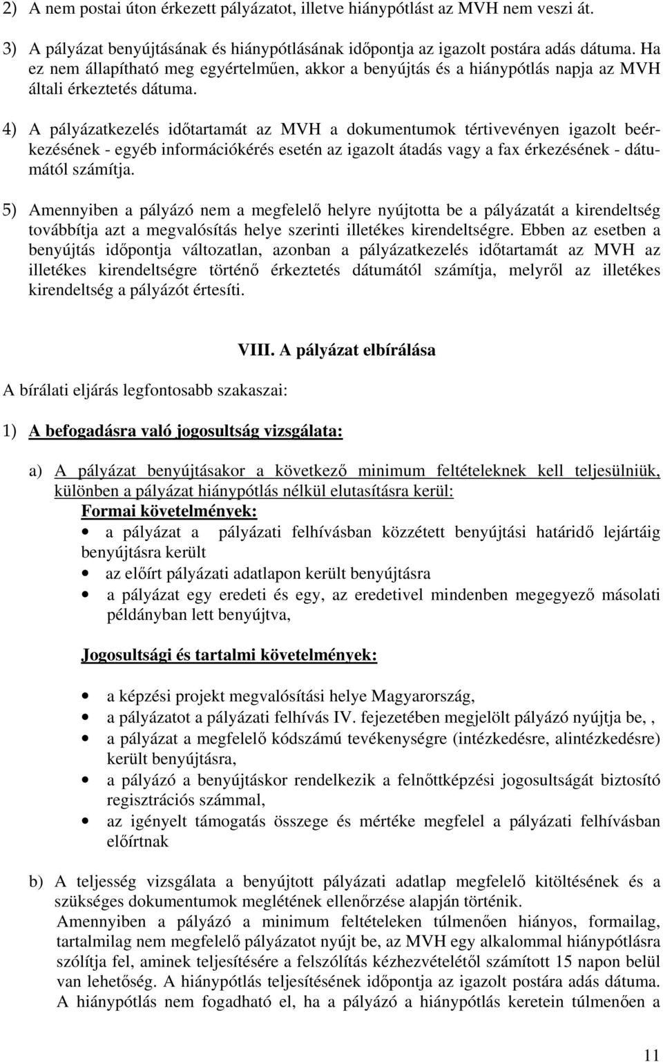 4) A pályázatkezelés időtartamát az MVH a dokumentumok tértivevényen igazolt beérkezésének - egyéb információkérés esetén az igazolt átadás vagy a fax érkezésének - dátumától számítja.