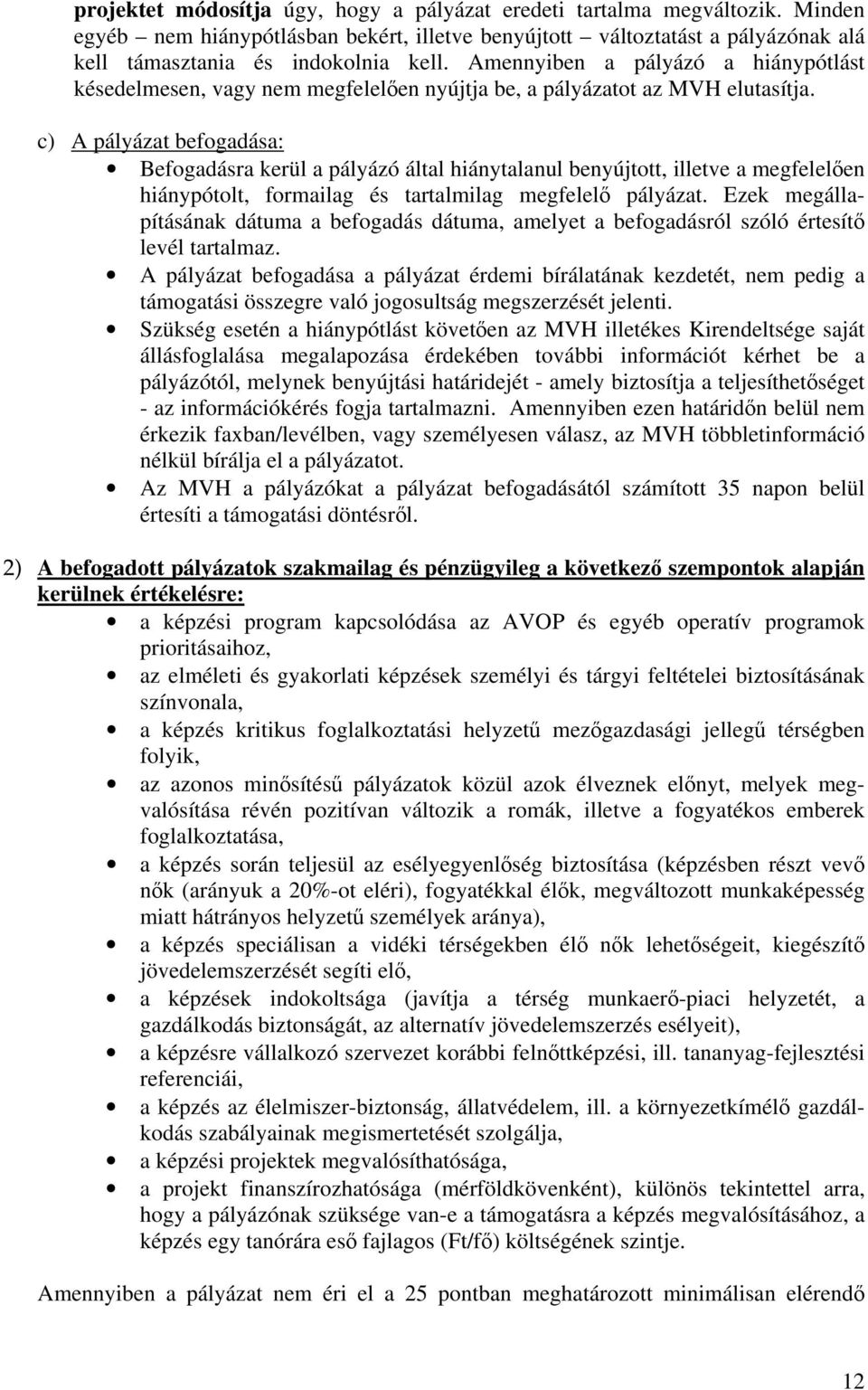 c) A pályázat befogadása: Befogadásra kerül a pályázó által hiánytalanul benyújtott, illetve a megfelelően hiánypótolt, formailag és tartalmilag megfelelő pályázat.