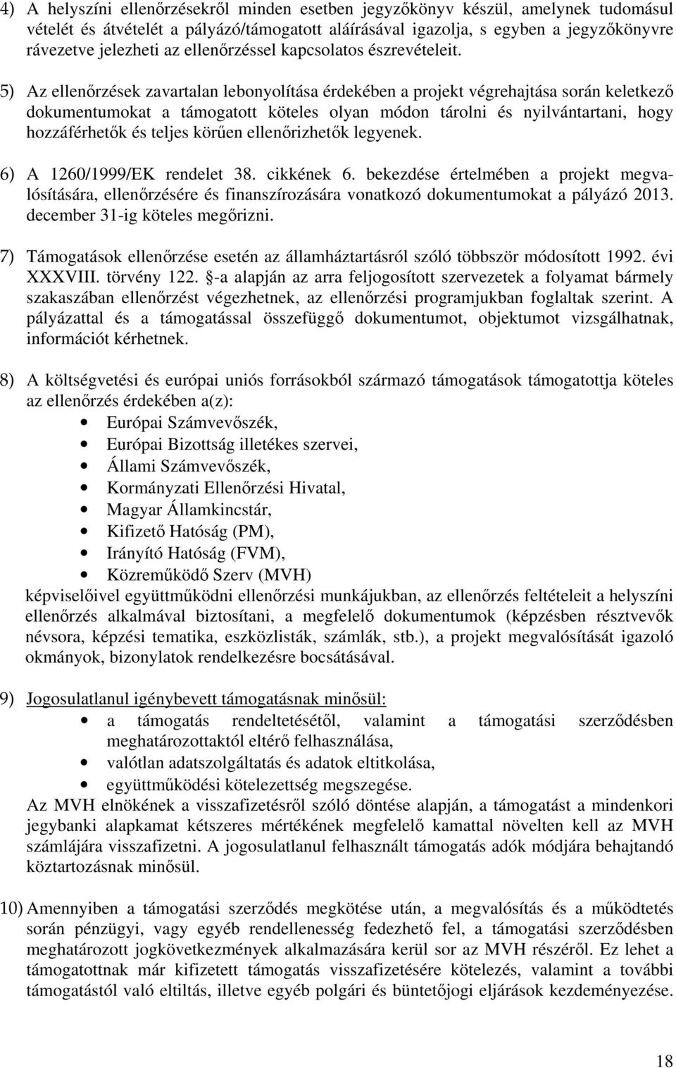 5) Az ellenőrzések zavartalan lebonyolítása érdekében a projekt végrehajtása során keletkező dokumentumokat a támogatott köteles olyan módon tárolni és nyilvántartani, hogy hozzáférhetők és teljes