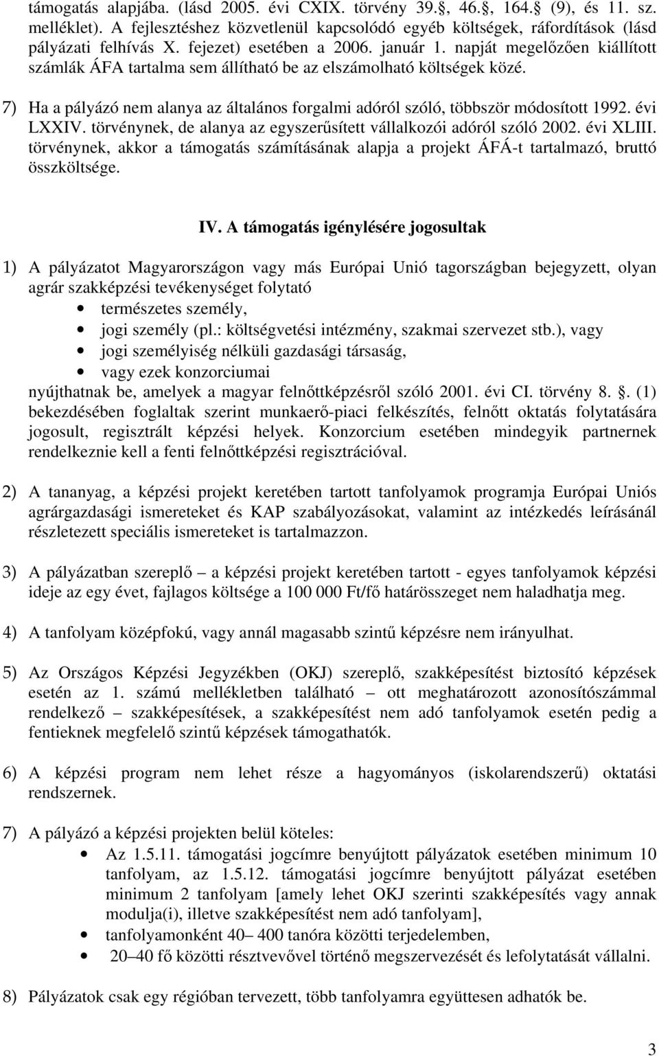 7) Ha a pályázó nem alanya az általános forgalmi adóról szóló, többször módosított 1992. évi LXXIV. törvénynek, de alanya az egyszerűsített vállalkozói adóról szóló 2002. évi XLIII.