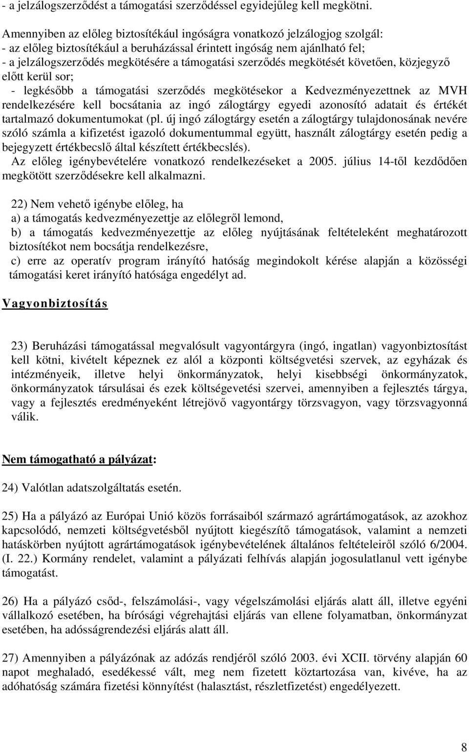 szerződés megkötését követően, közjegyző előtt kerül sor; - legkésőbb a támogatási szerződés megkötésekor a Kedvezményezettnek az MVH rendelkezésére kell bocsátania az ingó zálogtárgy egyedi